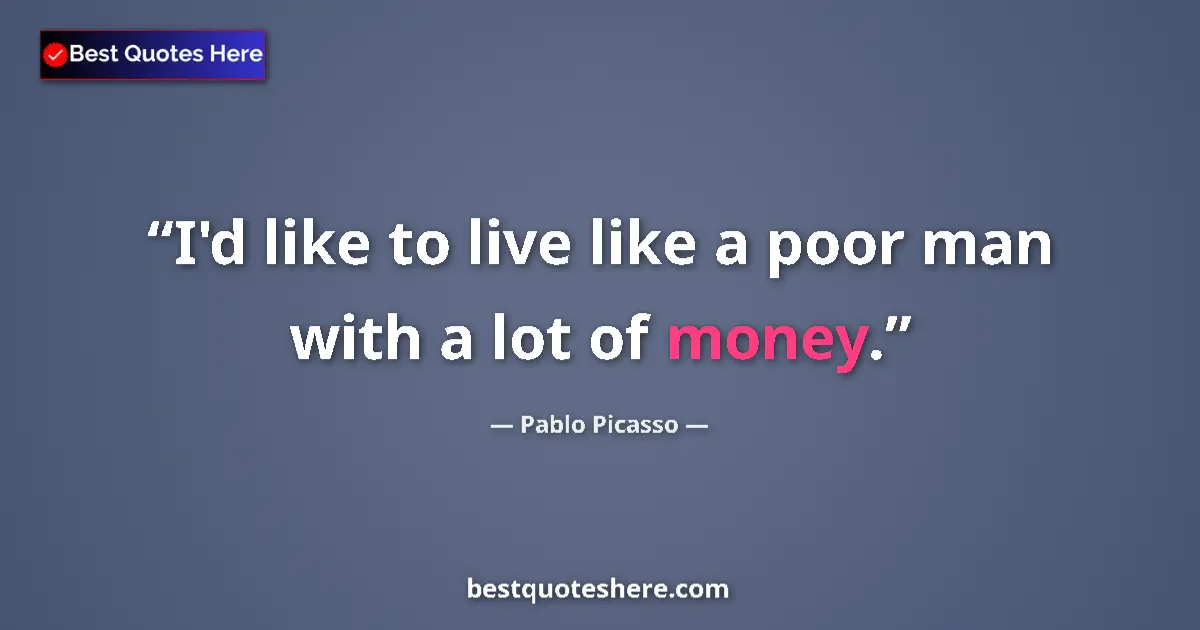 Quote by Pablo Picasso: I'd like to live like a poor man with a lot of mon