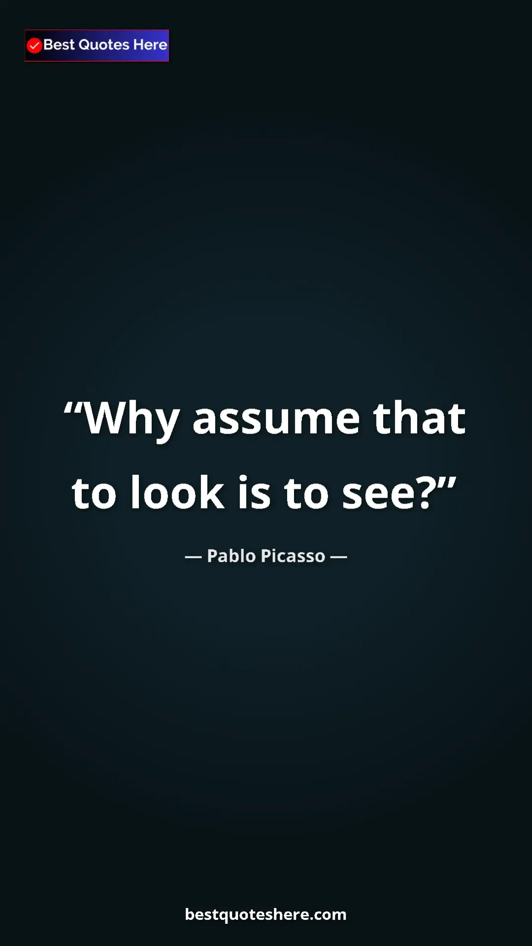 Pinterest quote poster by Pablo Picasso: "Why assume that to look is to see?"