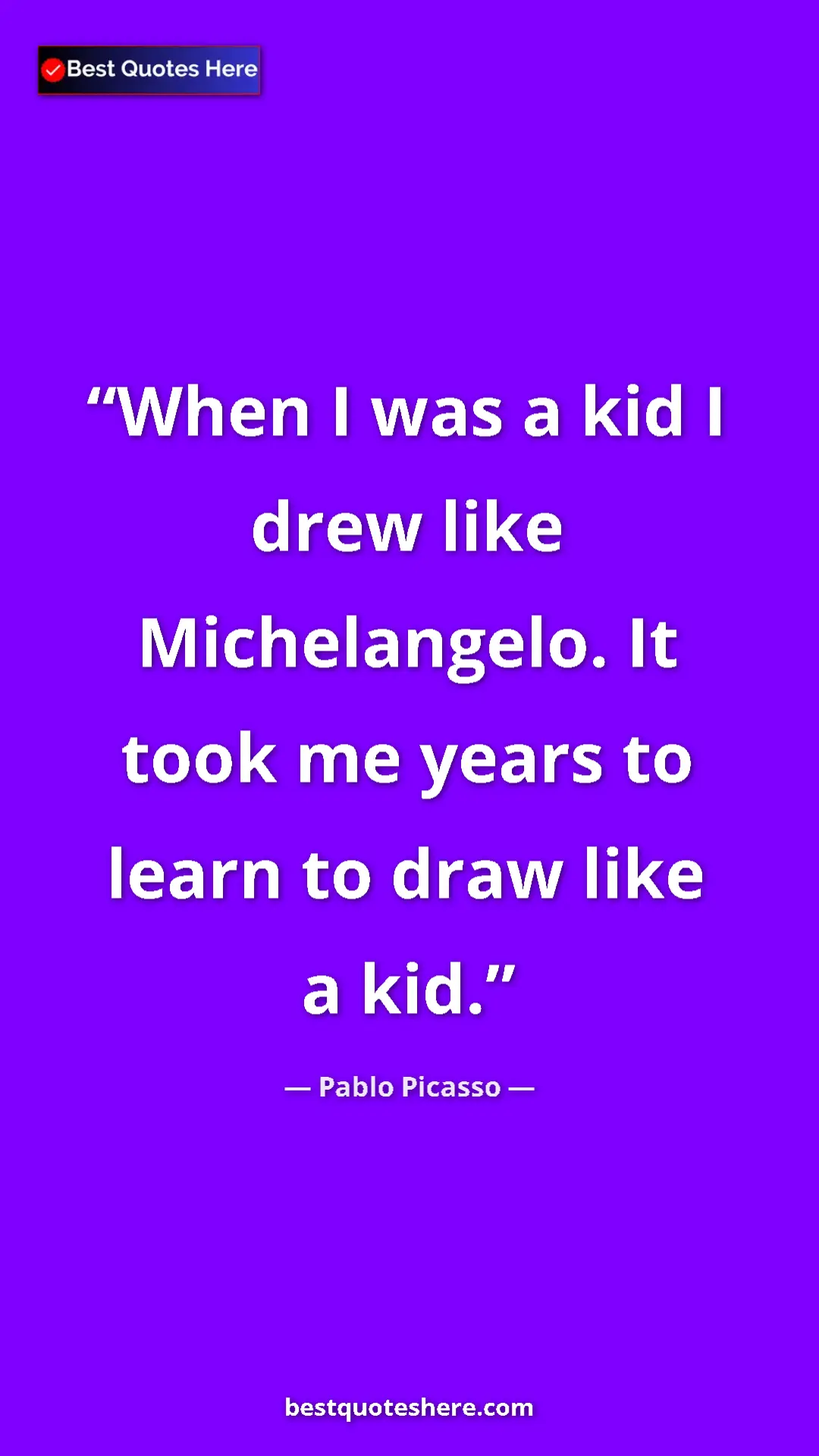 Pinterest quote poster by Pablo Picasso: "When I was a kid I drew like Michelangelo. It took me years..."