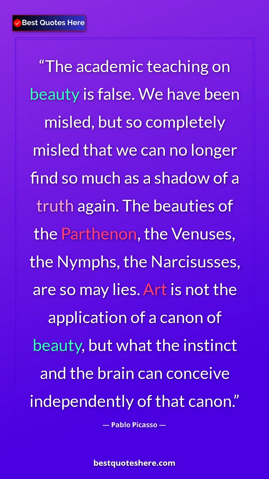 Pinterest quote poster by Pablo Picasso: "The academic teaching on beauty is false. We have been..."