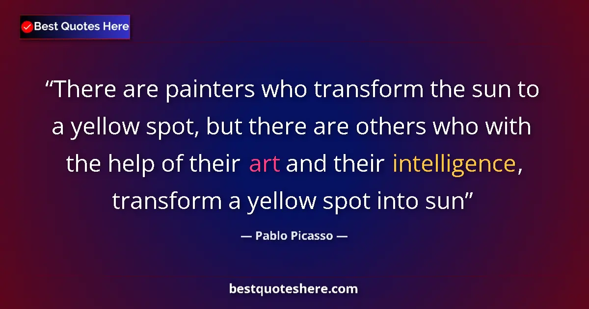 Quote by Pablo Picasso: There are painters who transform the sun to a yellow spot, but there are others who with the help of...