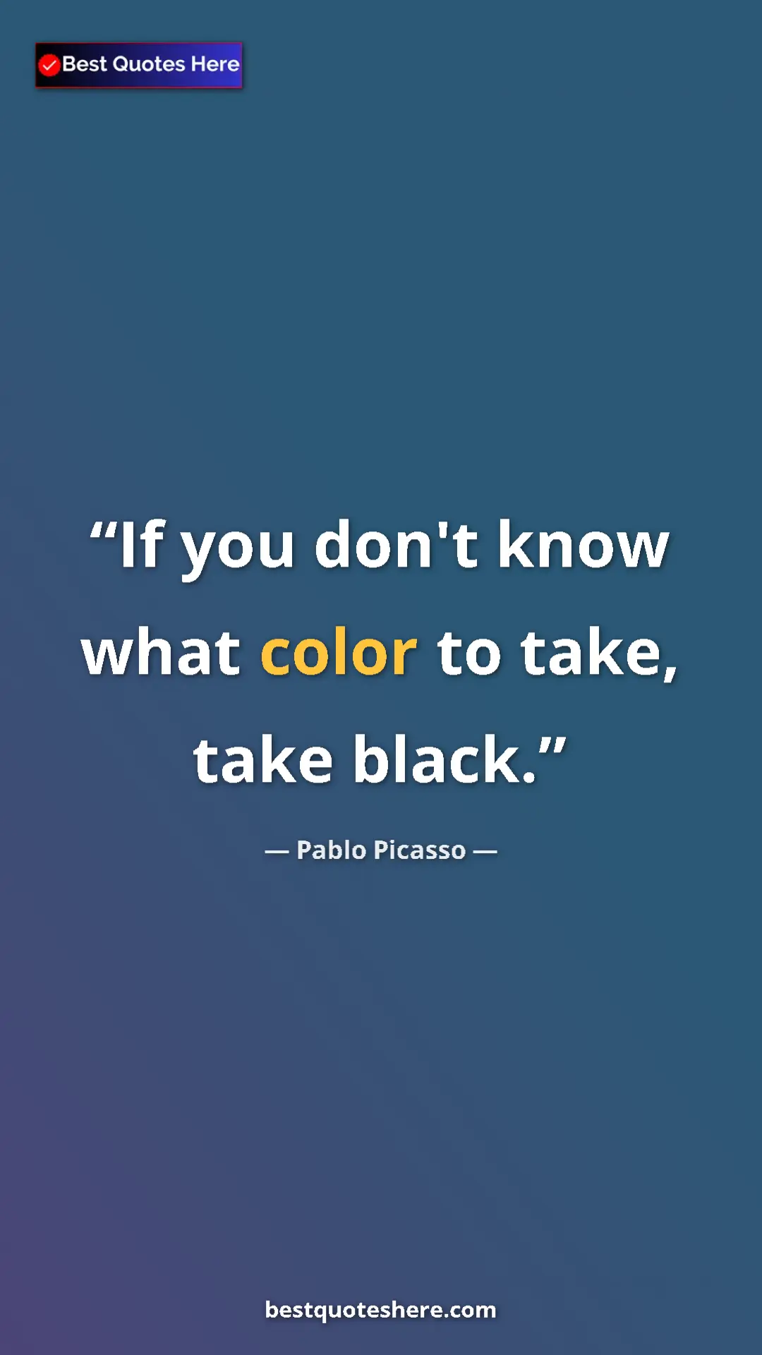 Pinterest quote poster by Pablo Picasso: "If you don't know what color to take, take black."