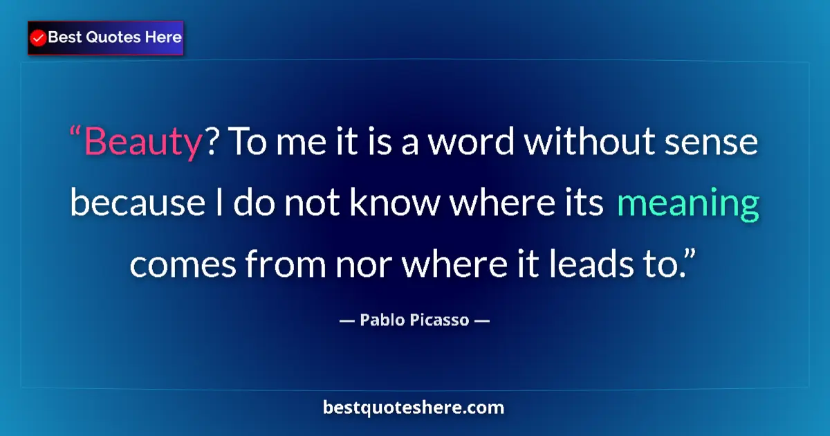 Quote by Pablo Picasso: Beauty? To me it is a word without sense because I do not know where its meaning comes from nor wher...