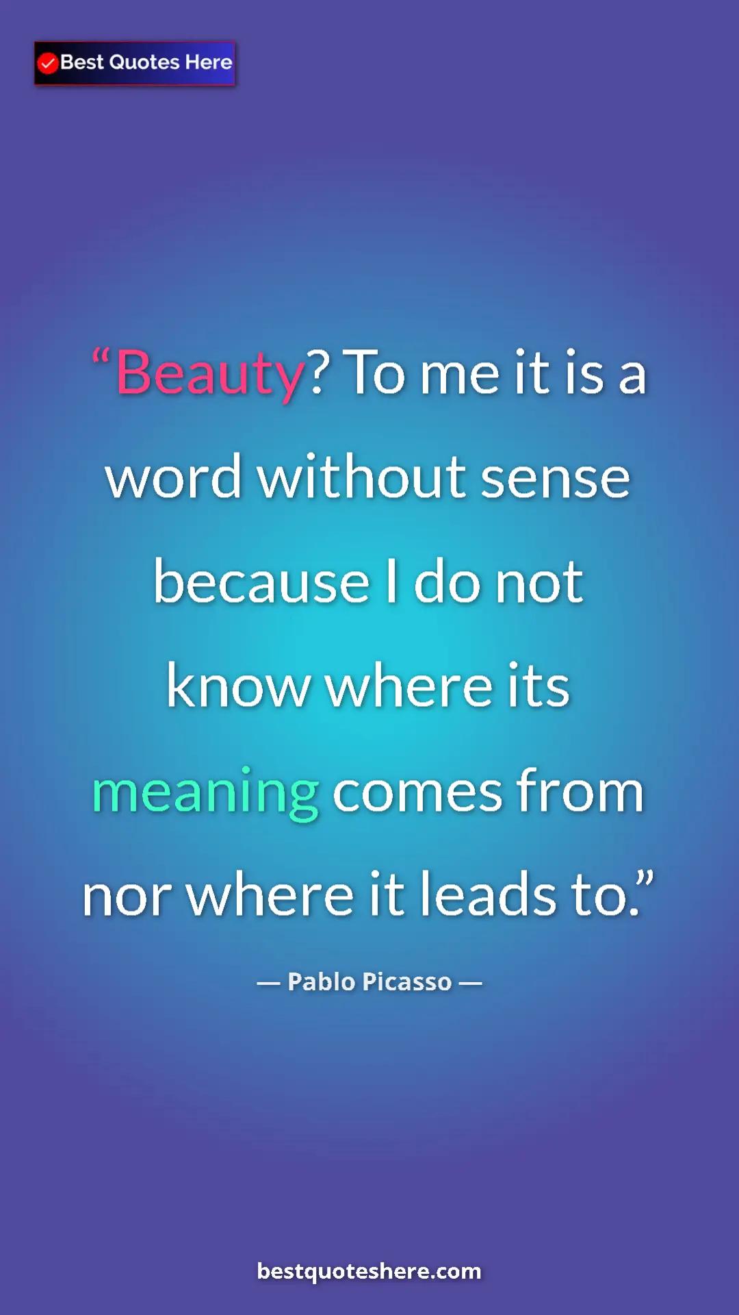 Pinterest quote poster by Pablo Picasso: "Beauty? To me it is a word without sense because I do not..."