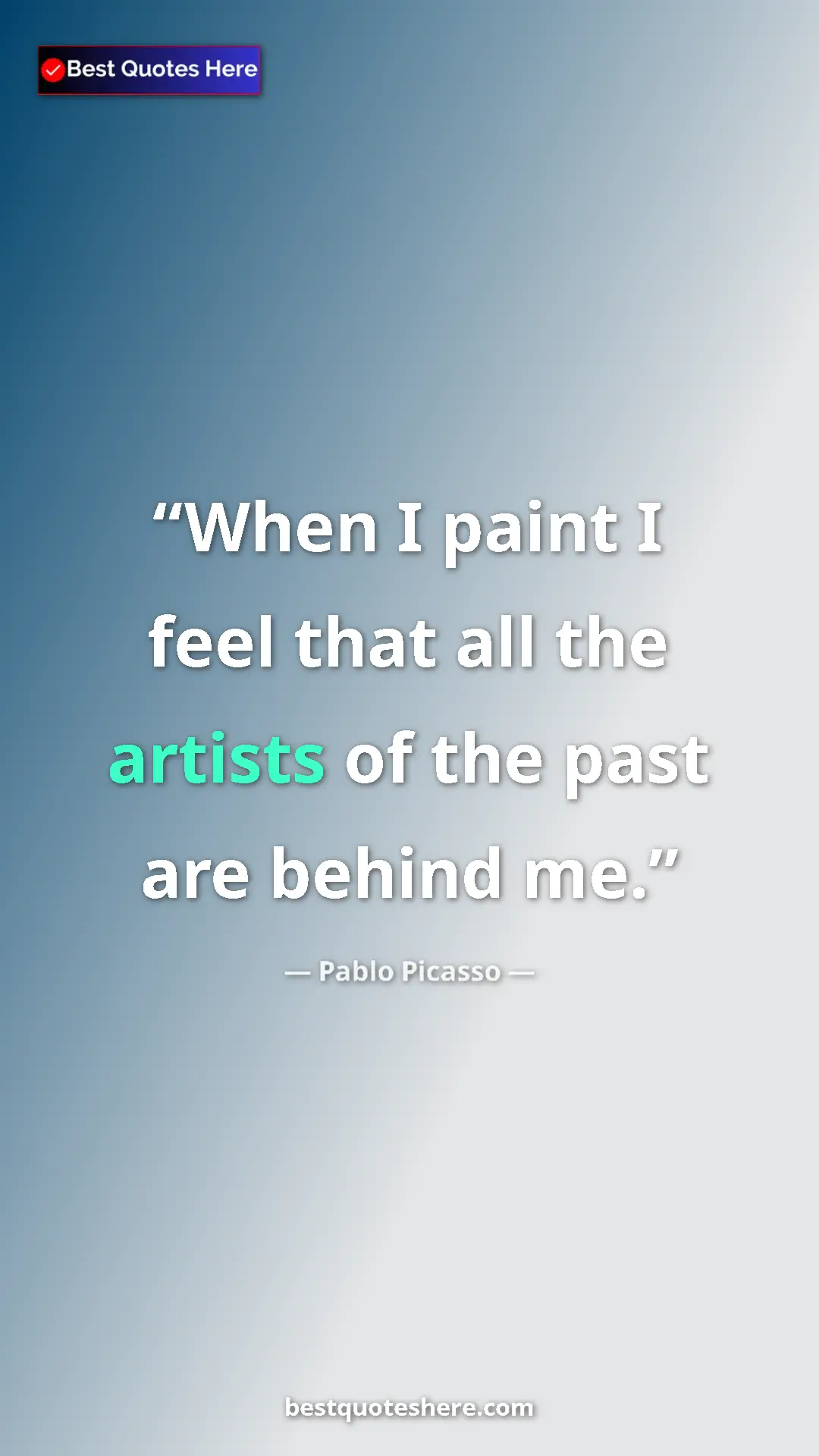 Pinterest quote poster by Pablo Picasso: "When I paint I feel that all the artists of the past are..."