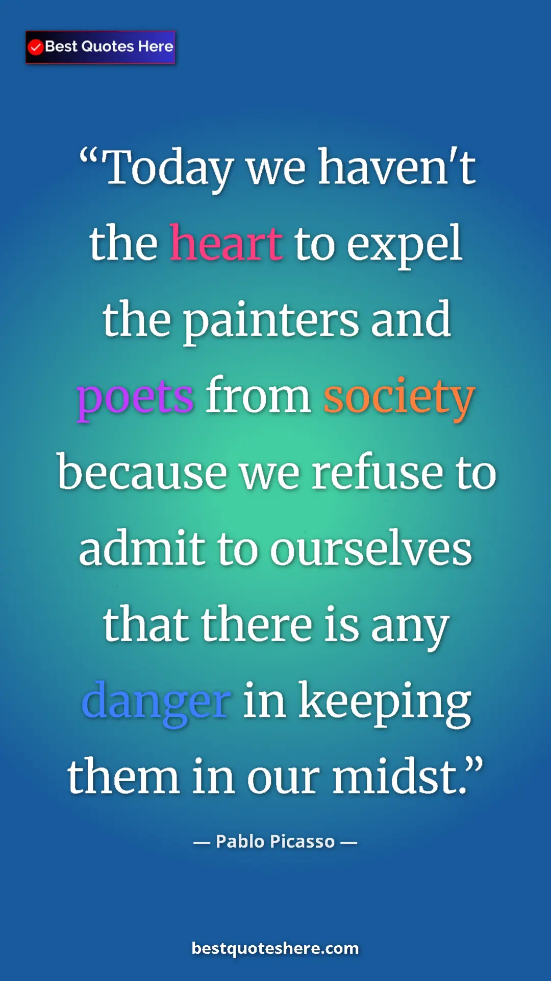 Pinterest quote poster by Pablo Picasso: "Today we haven't the heart to expel the painters and poets..."