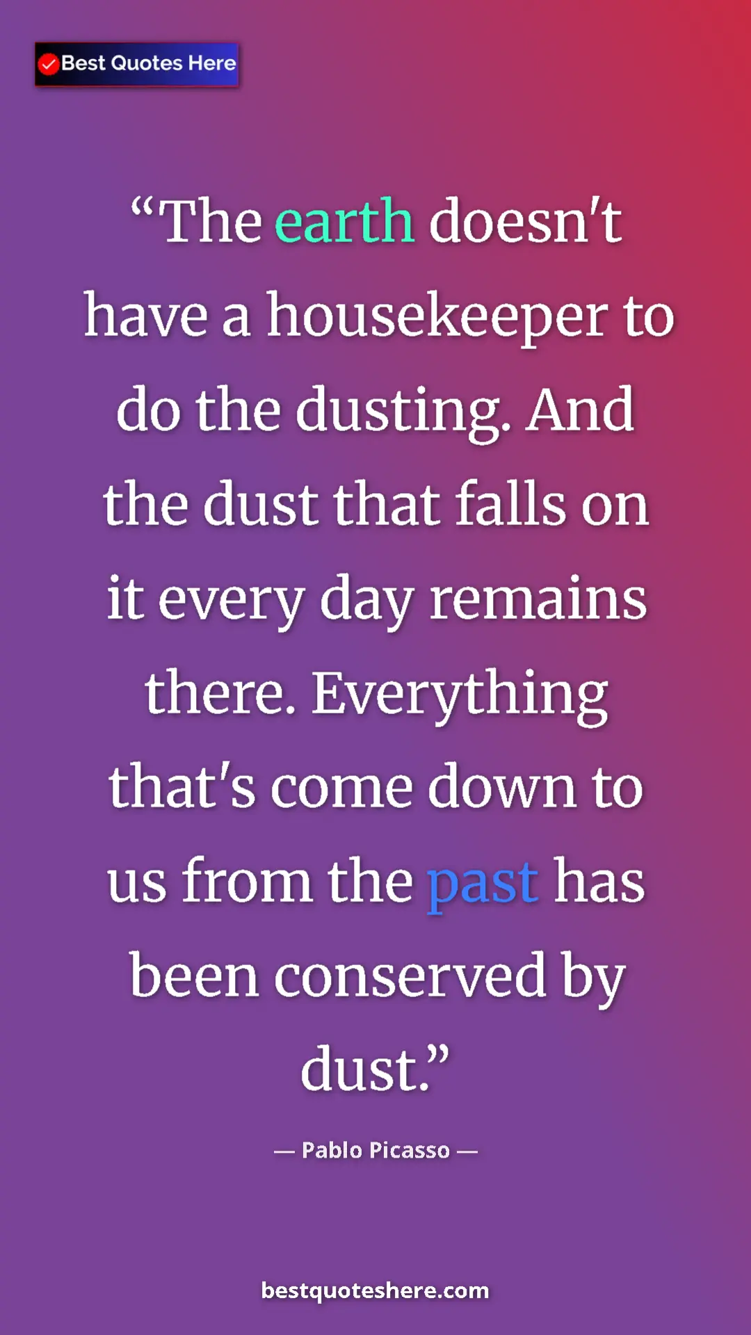 Pinterest quote poster by Pablo Picasso: "The earth doesn't have a housekeeper to do the dusting. And..."