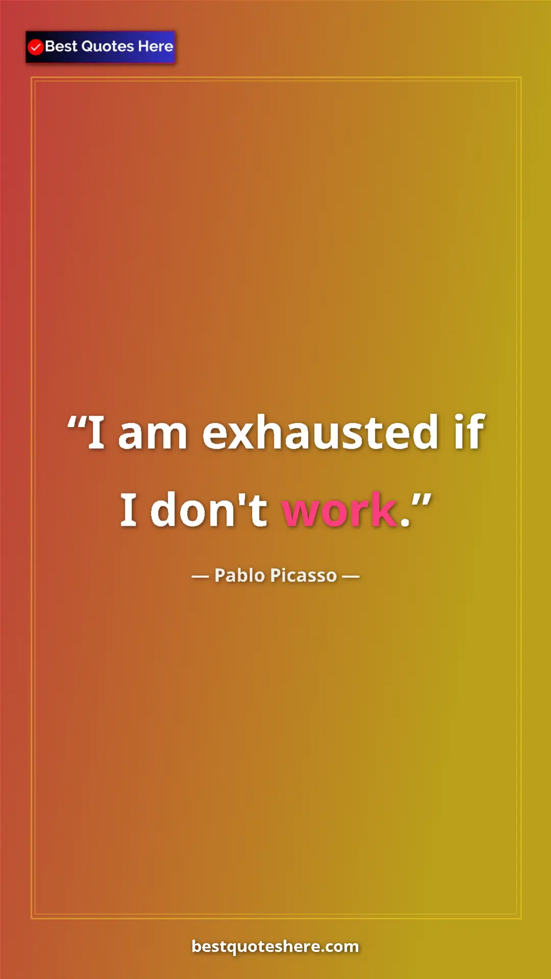 Pinterest quote poster by Pablo Picasso: "I am exhausted if I don't work."