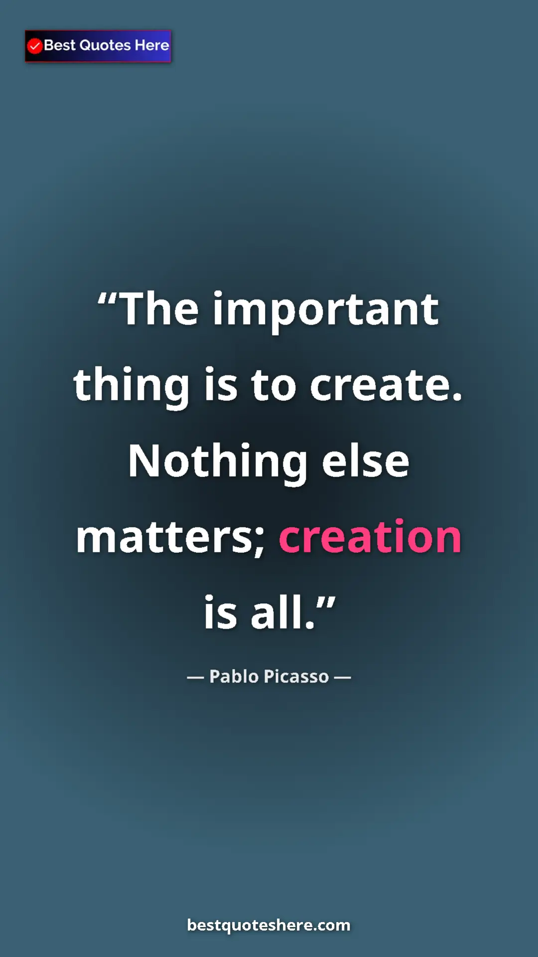 Pinterest quote poster by Pablo Picasso: "The important thing is to create. Nothing else matters;..."