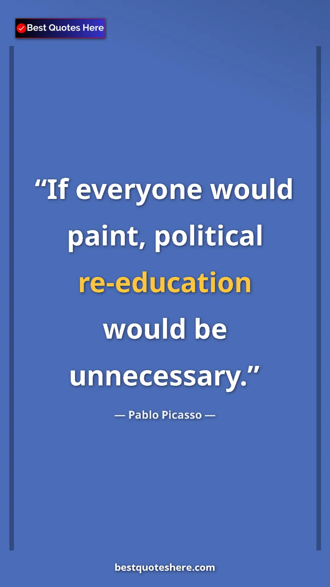 Pinterest quote poster by Pablo Picasso: "If everyone would paint, political re-education would be..."