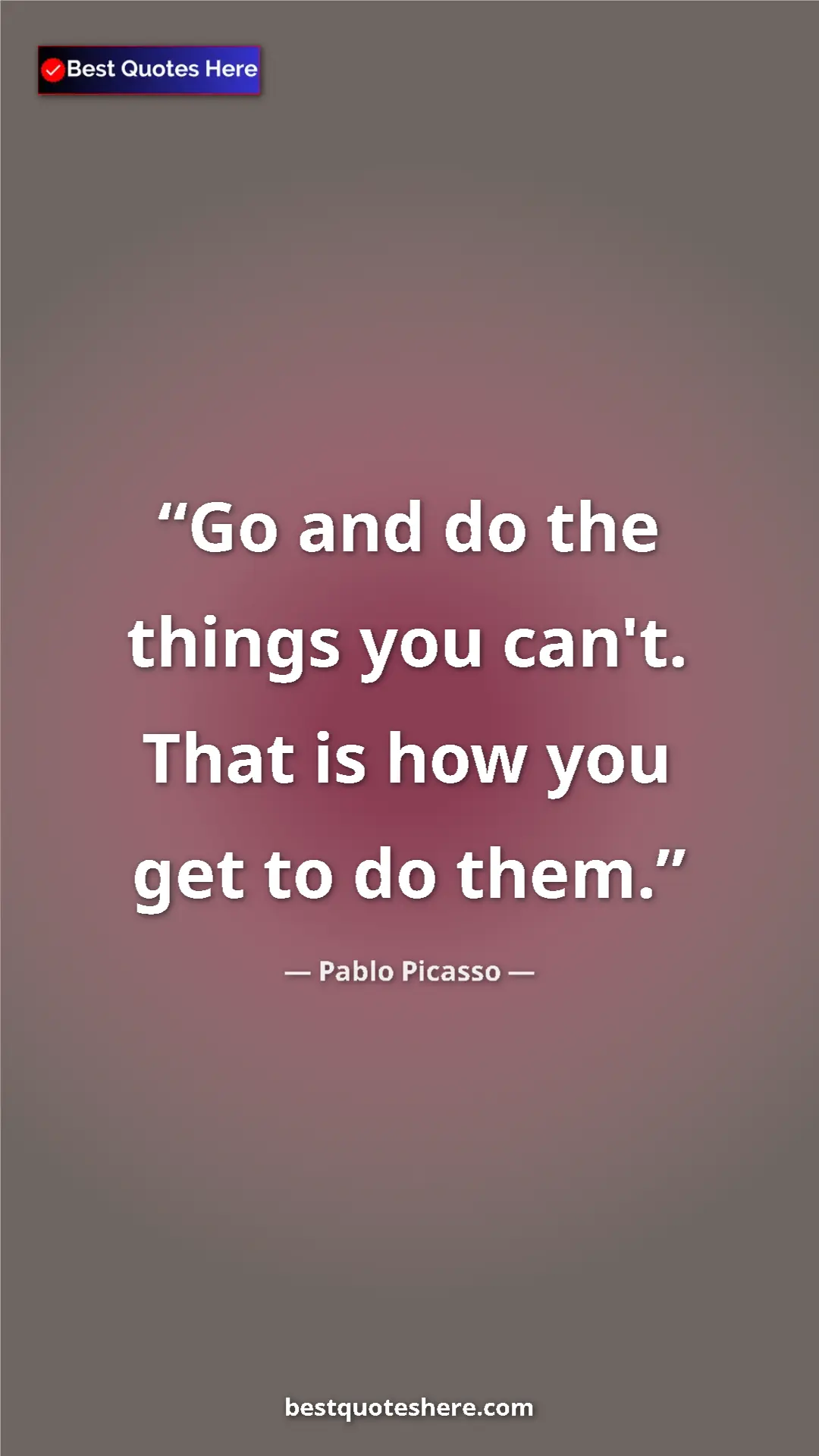 Pinterest quote poster by Pablo Picasso: "Go and do the things you can't. That is how you get to do..."