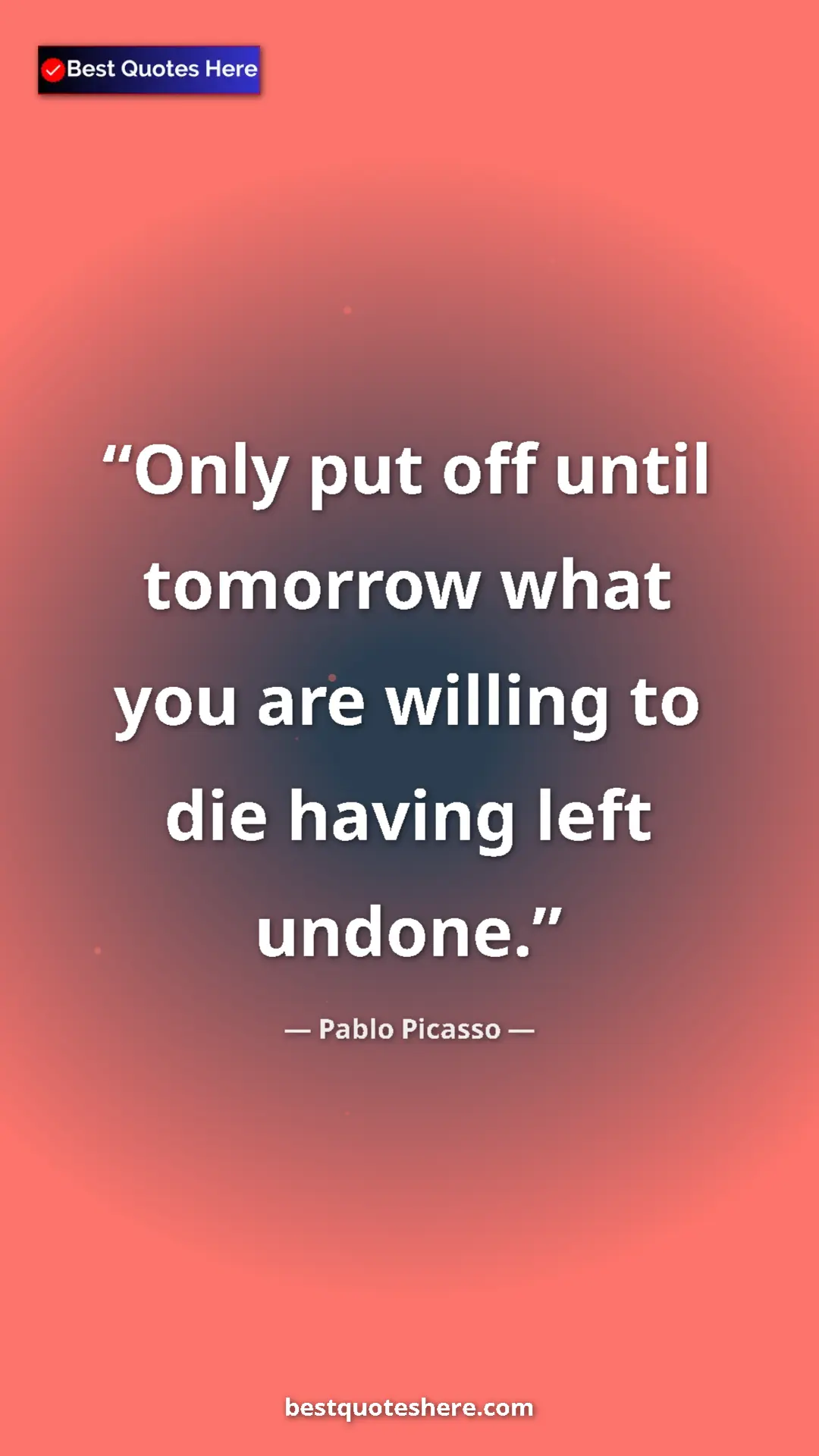 Pinterest quote poster by Pablo Picasso: "Only put off until tomorrow what you are willing to die..."