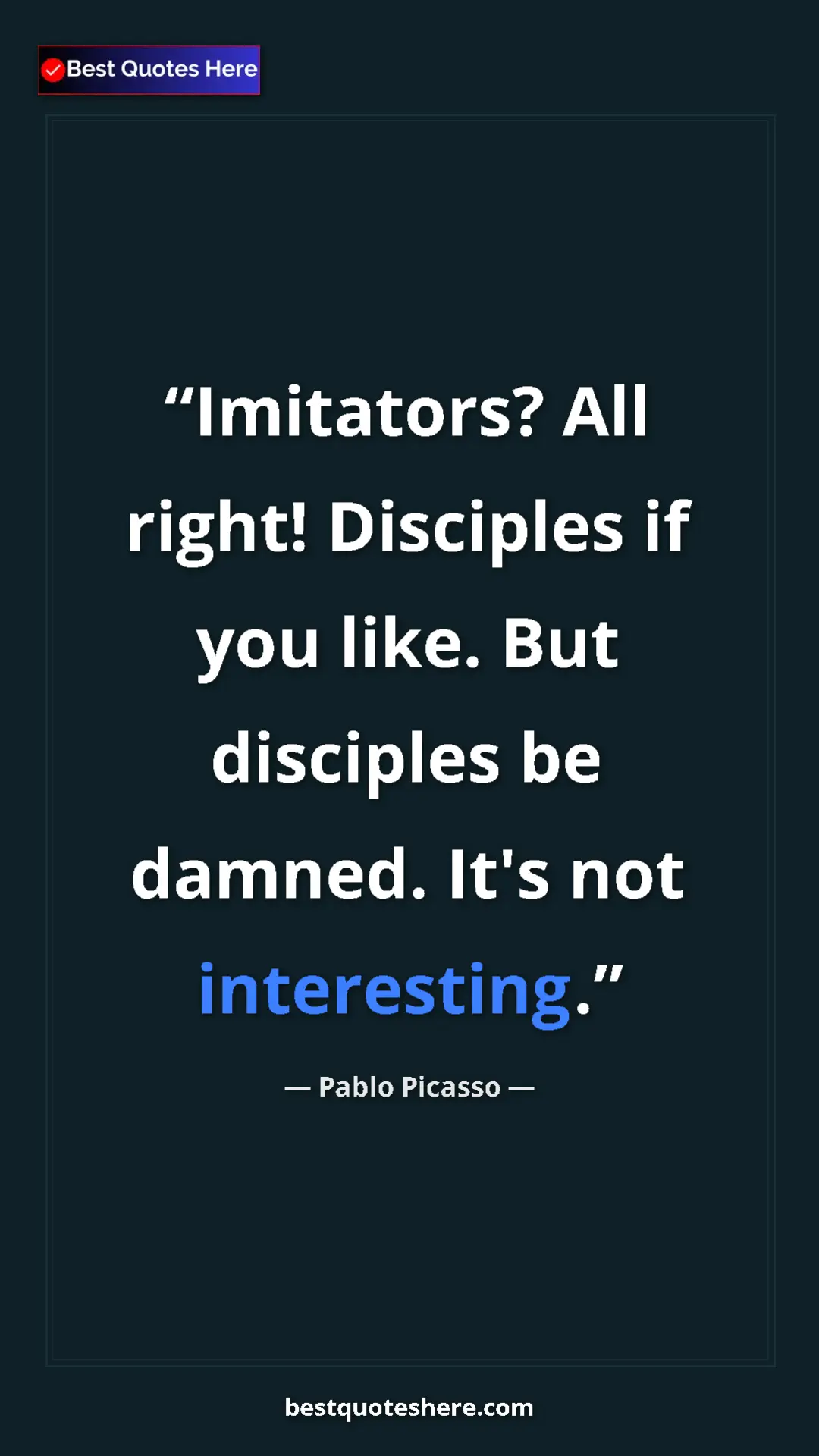 Pinterest quote poster by Pablo Picasso: "Imitators? All right! Disciples if you like. But disciples..."