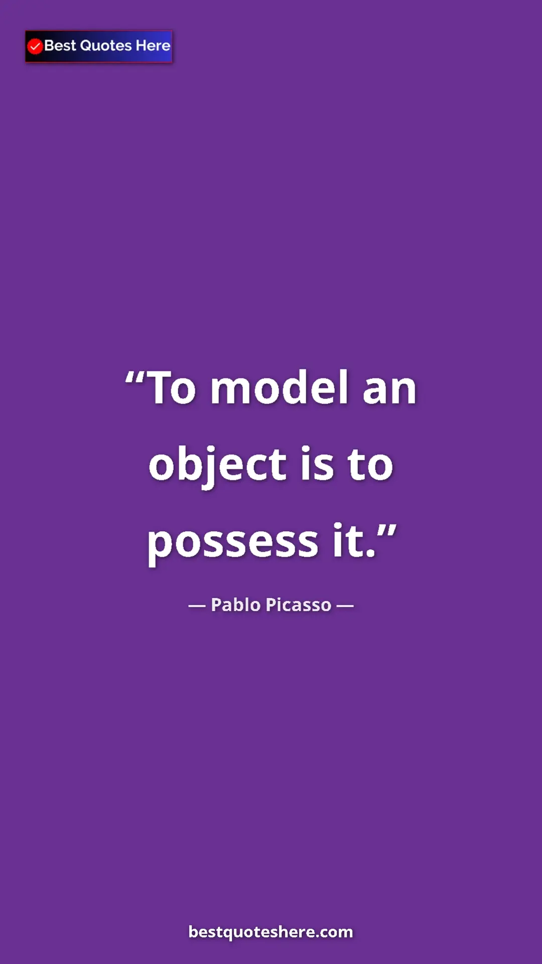Pinterest quote poster by Pablo Picasso: "To model an object is to possess it."