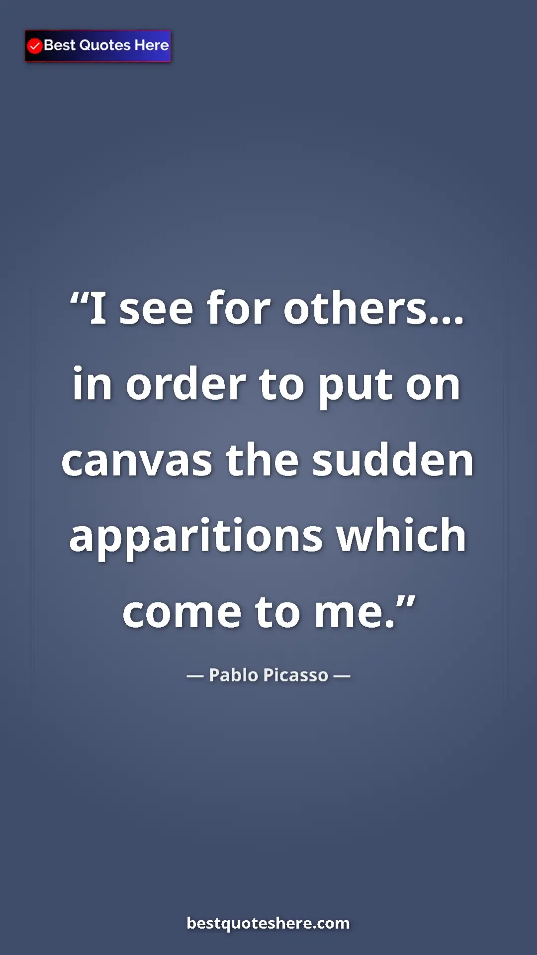 Pinterest quote poster by Pablo Picasso: "I see for others... in order to put on canvas the sudden..."