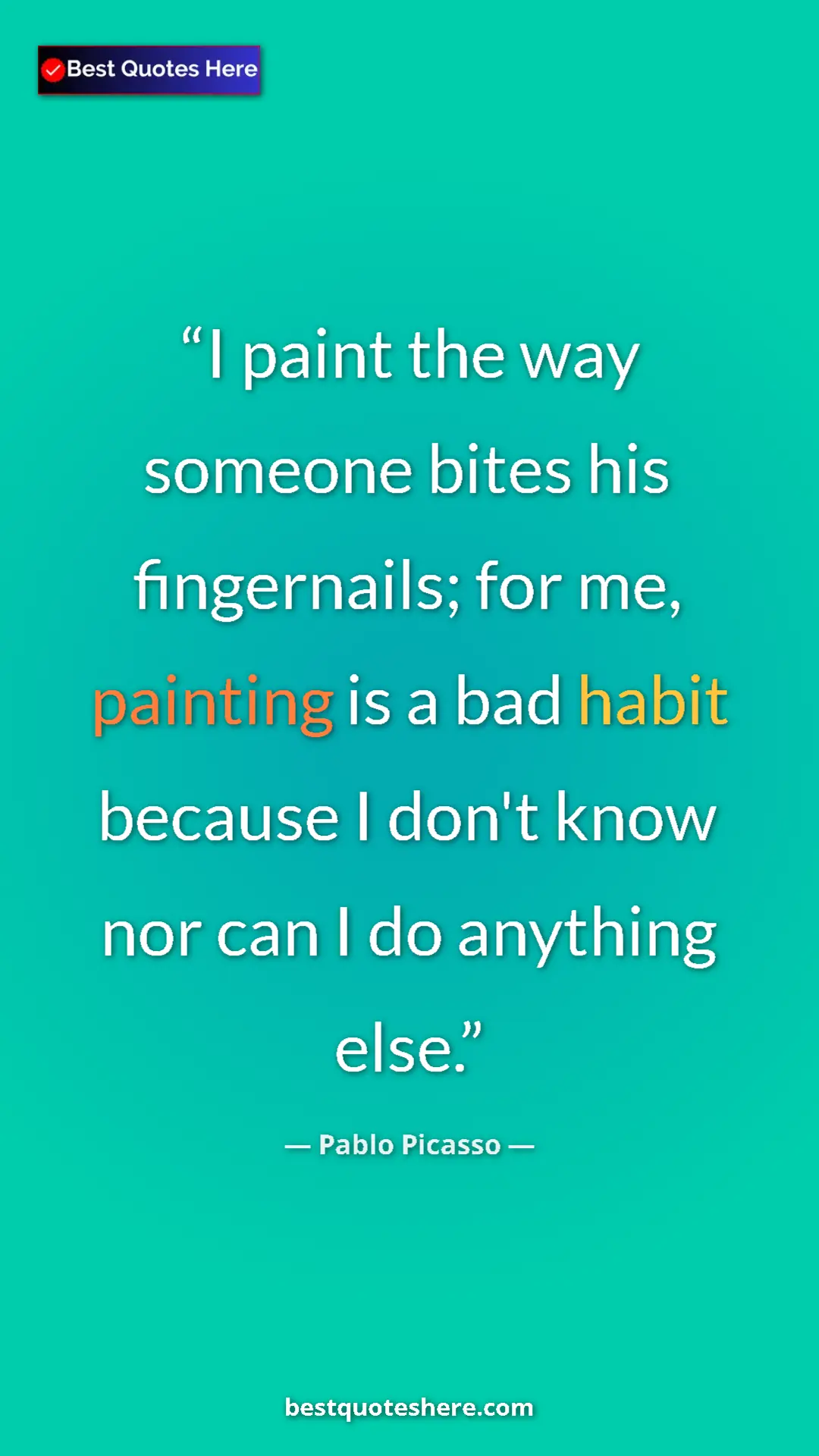 Pinterest quote poster by Pablo Picasso: "I paint the way someone bites his fingernails; for me,..."