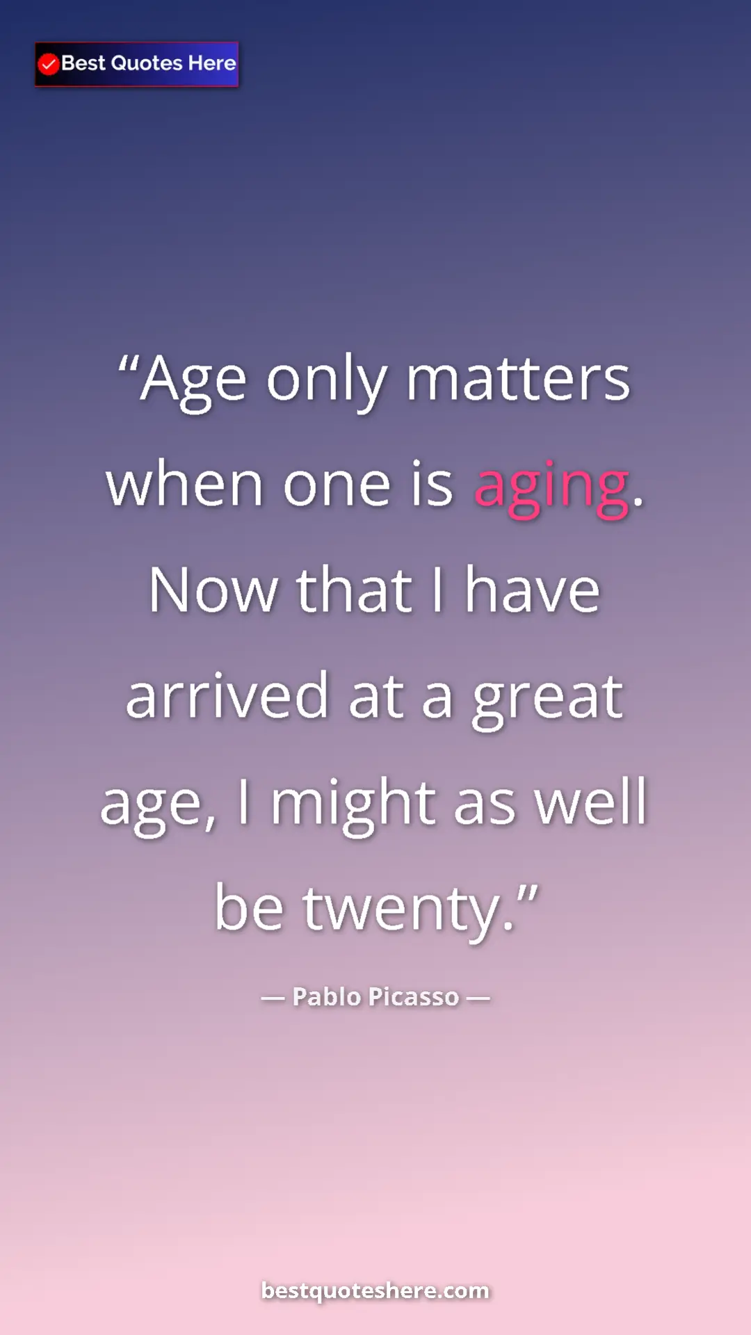 Pinterest quote poster by Pablo Picasso: "Age only matters when one is aging. Now that I have arrived..."