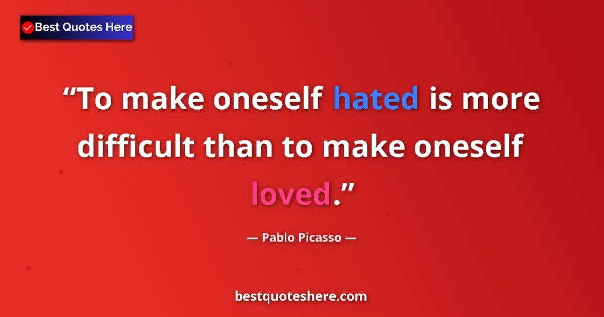 Quote by Pablo Picasso: To make oneself hated is more difficult than to make oneself loved....