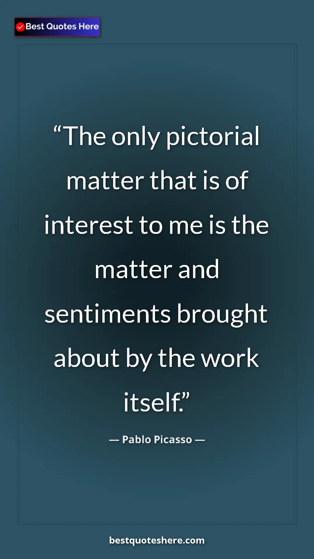 Pinterest quote poster by Pablo Picasso: "The only pictorial matter that is of interest to me is the..."