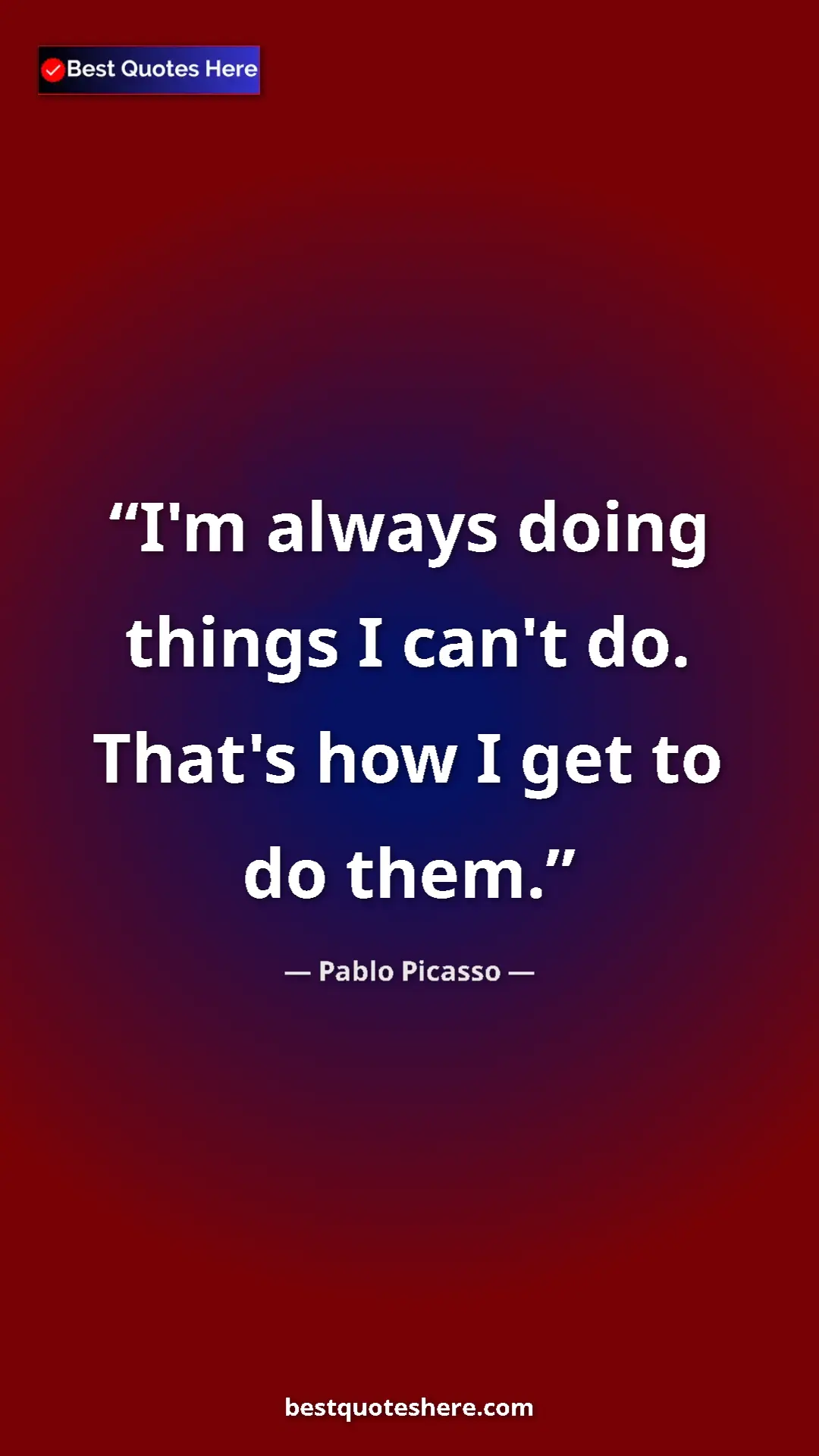 Pinterest quote poster by Pablo Picasso: "I'm always doing things I can't do. That's how I get to do..."