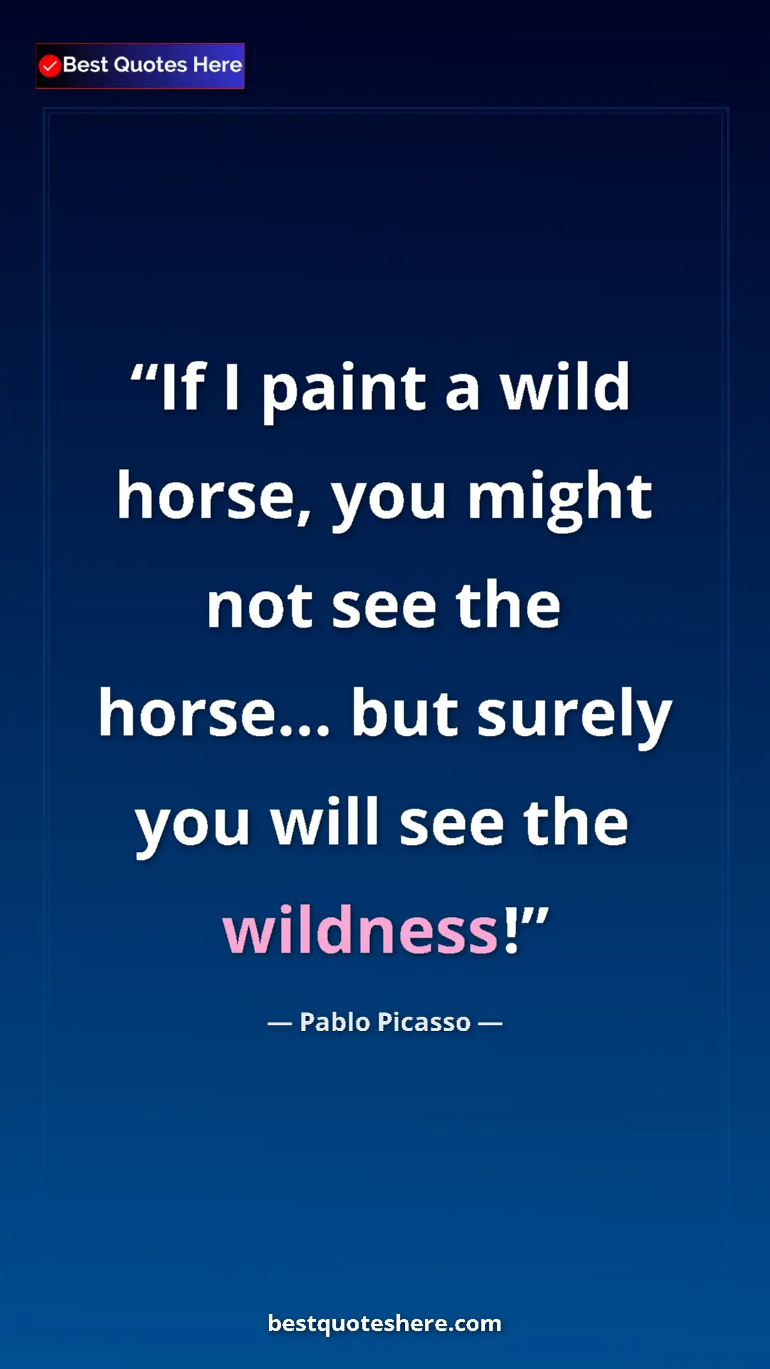 Pinterest quote poster by Pablo Picasso: "If I paint a wild horse, you might not see the horse... but..."