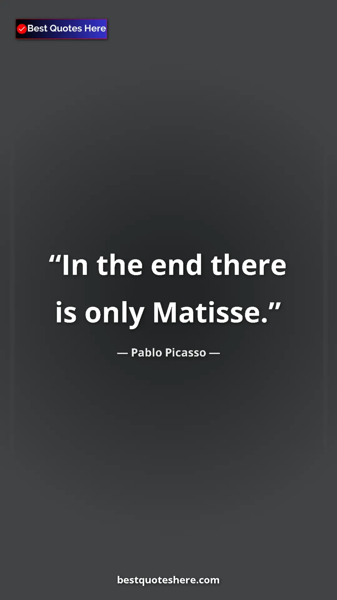 Pinterest quote poster by Pablo Picasso: "In the end there is only Matisse."
