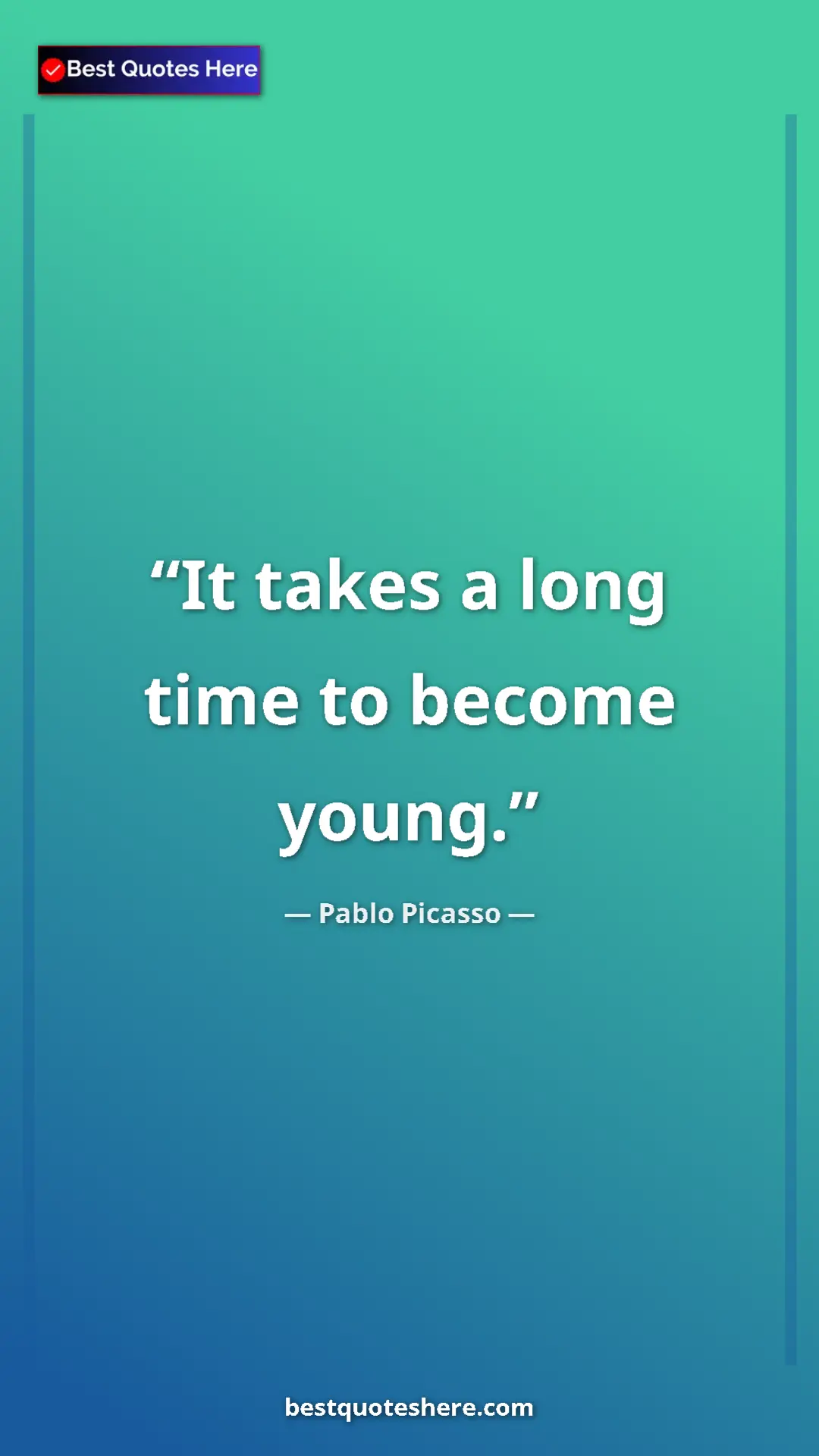 Pinterest quote poster by Pablo Picasso: "It takes a long time to become young."