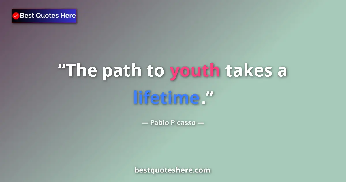 Quote by Pablo Picasso: The path to youth takes a lifetime....