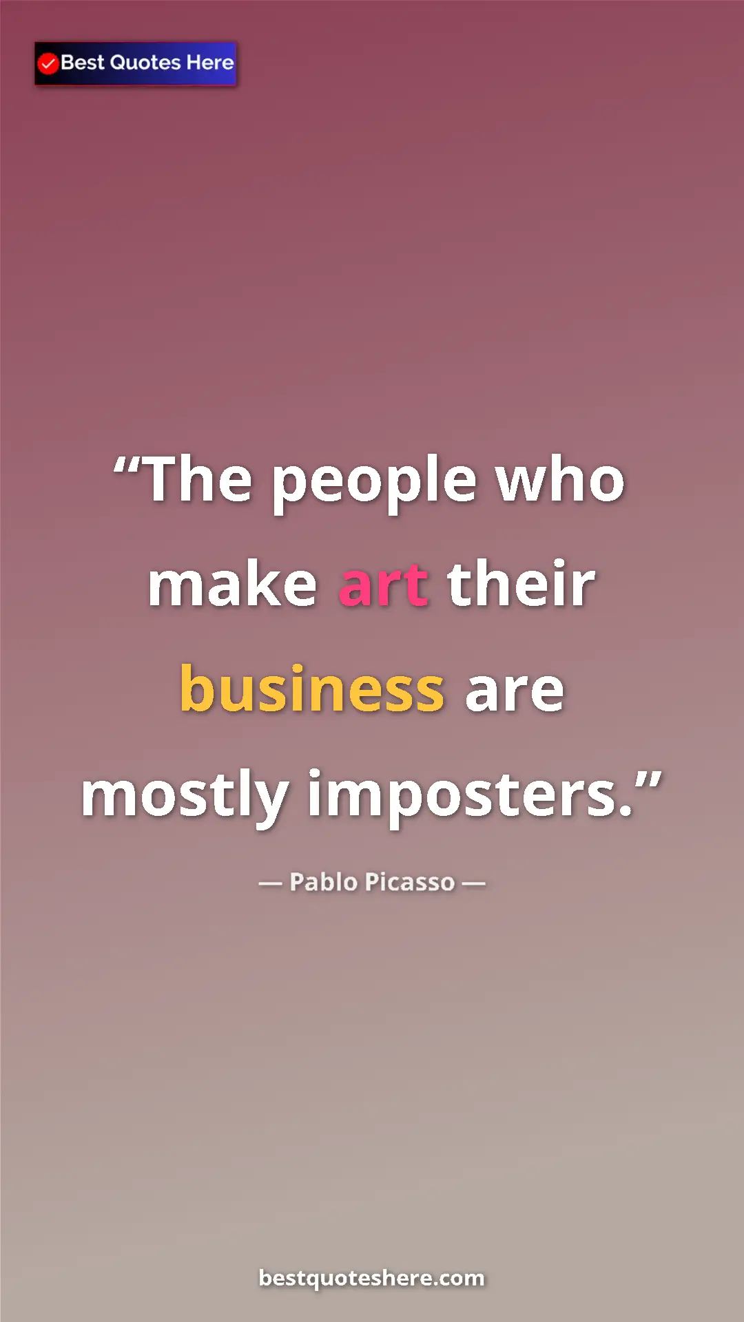 Pinterest quote poster by Pablo Picasso: "The people who make art their business are mostly imposters."