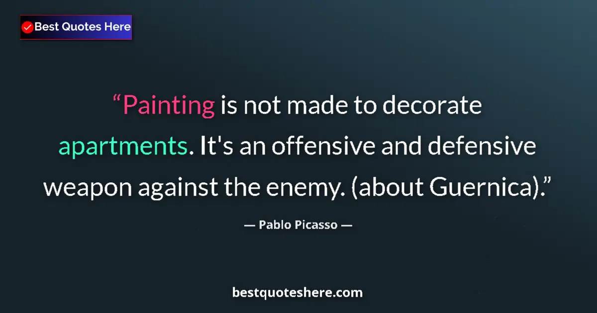 Quote by Pablo Picasso: Painting is not made to decorate apartments. It's an offensive and defensive weapon against the enem...