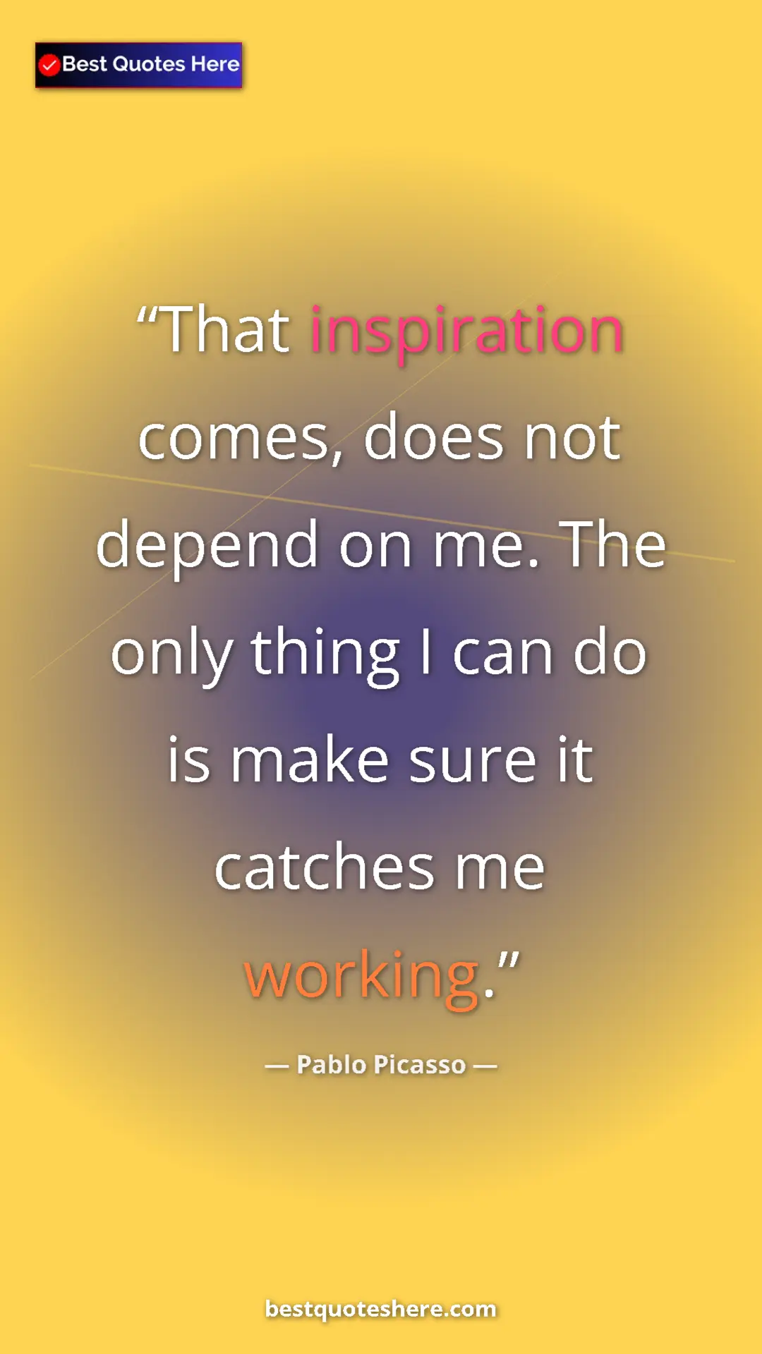 Pinterest quote poster by Pablo Picasso: "That inspiration comes, does not depend on me. The only..."