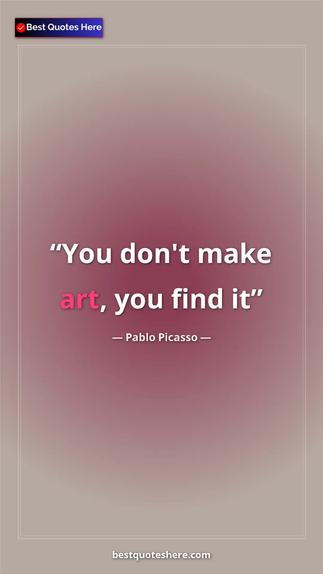 Pinterest quote poster by Pablo Picasso: "You don't make art, you find it"