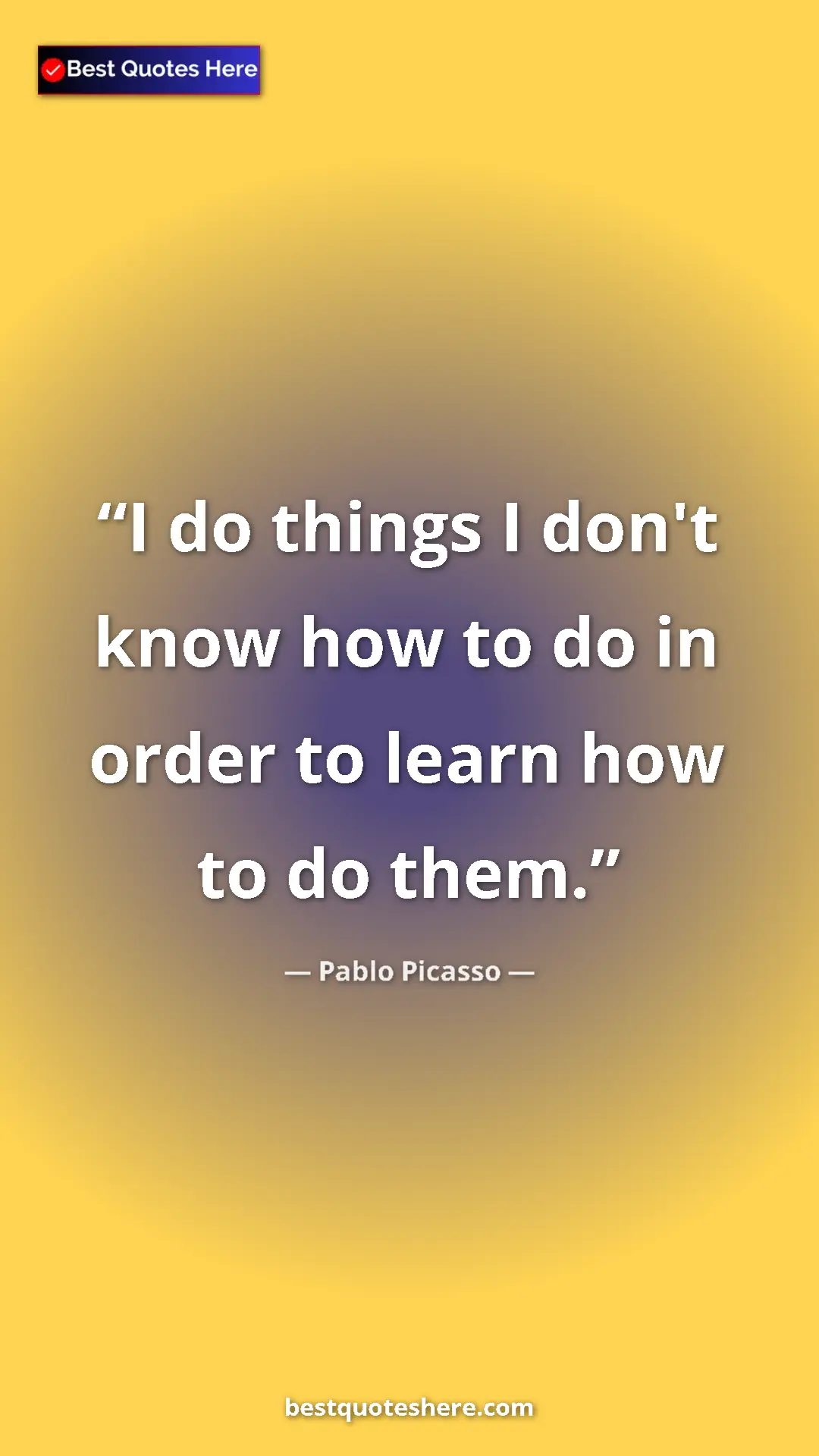 Pinterest quote poster by Pablo Picasso: "I do things I don't know how to do in order to learn how to..."