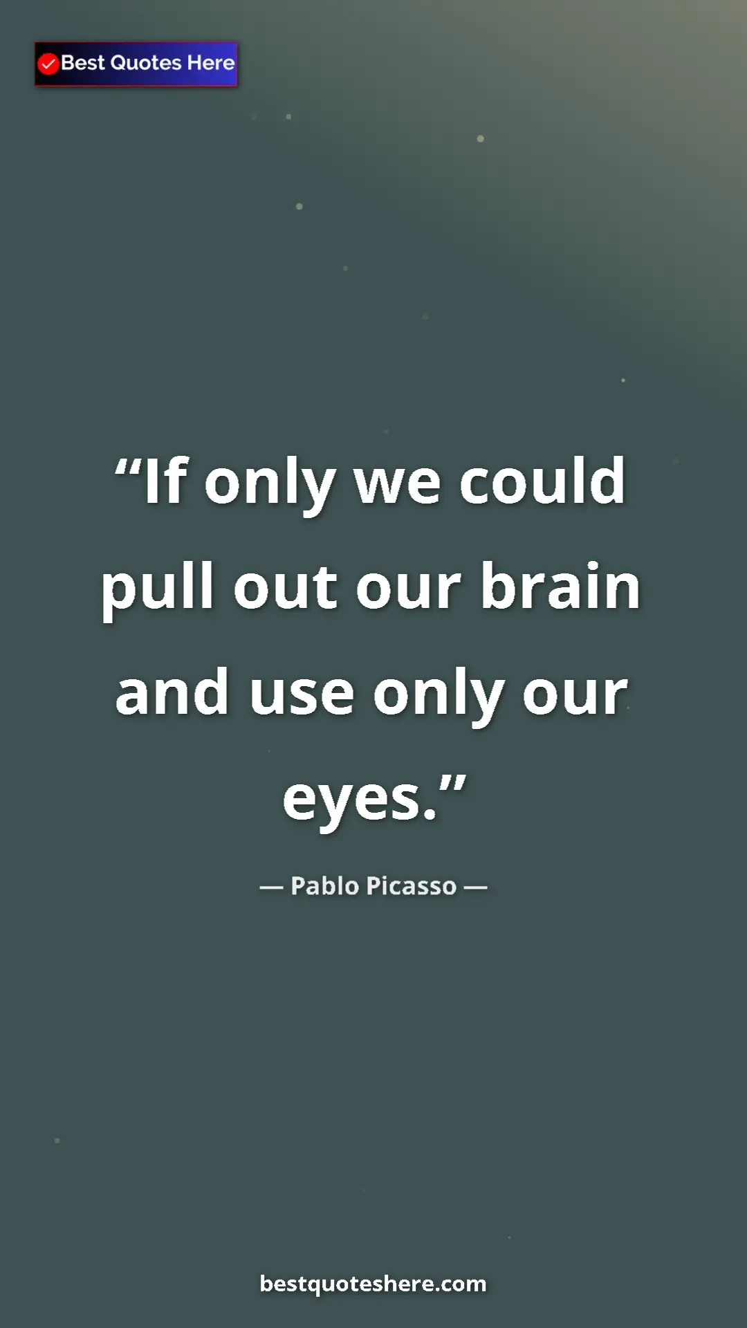 Pinterest quote poster by Pablo Picasso: "If only we could pull out our brain and use only our eyes."