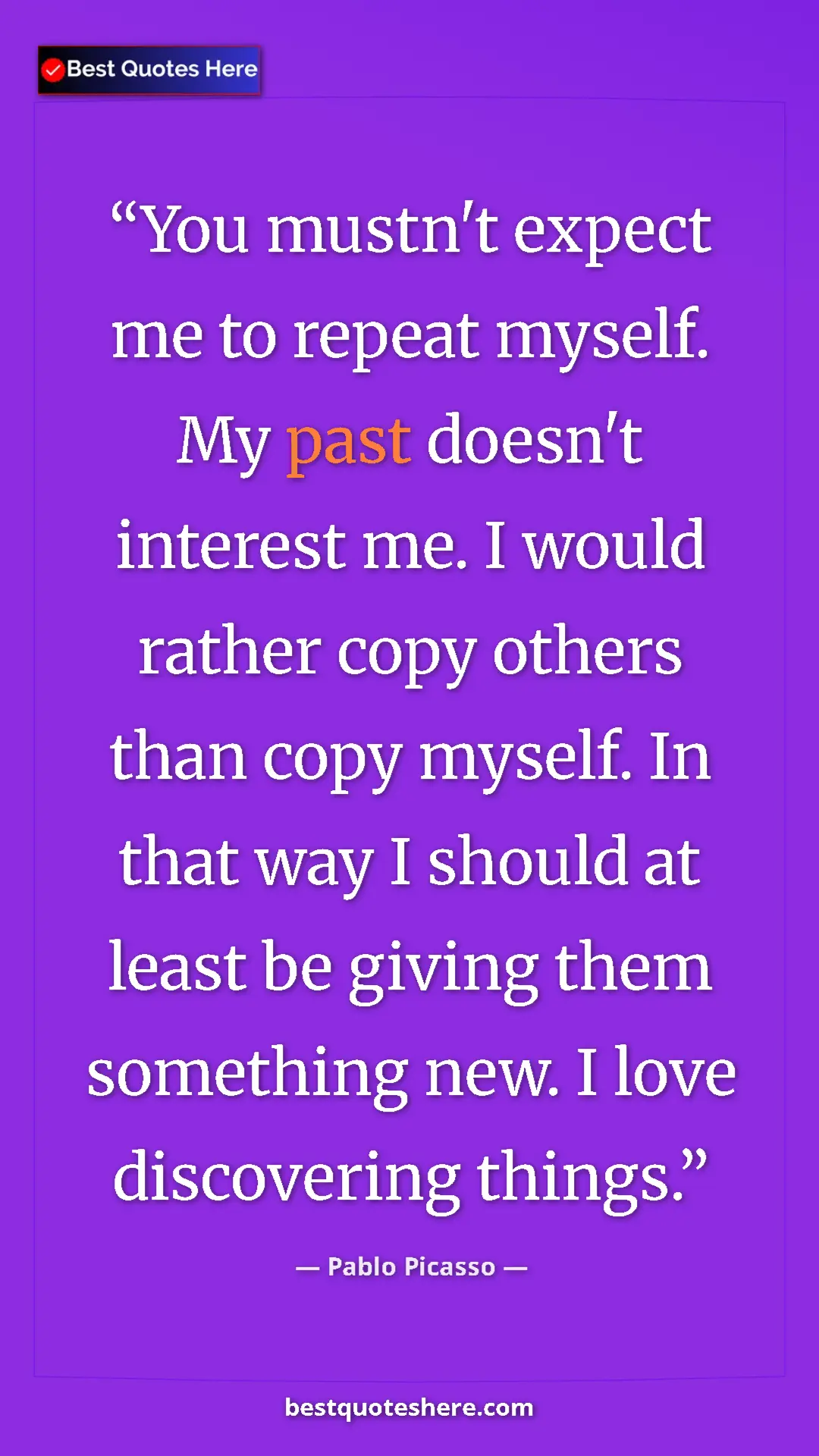Pinterest quote poster by Pablo Picasso: "You mustn't expect me to repeat myself. My past doesn't..."