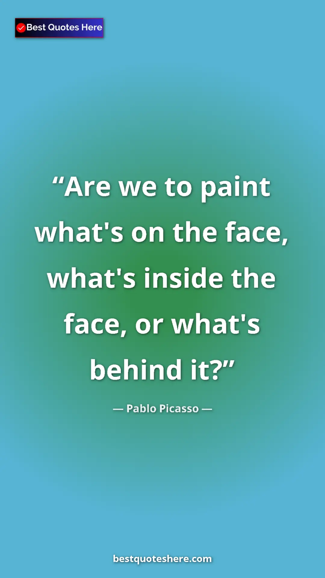 Pinterest quote poster by Pablo Picasso: "Are we to paint what's on the face, what's inside the face,..."