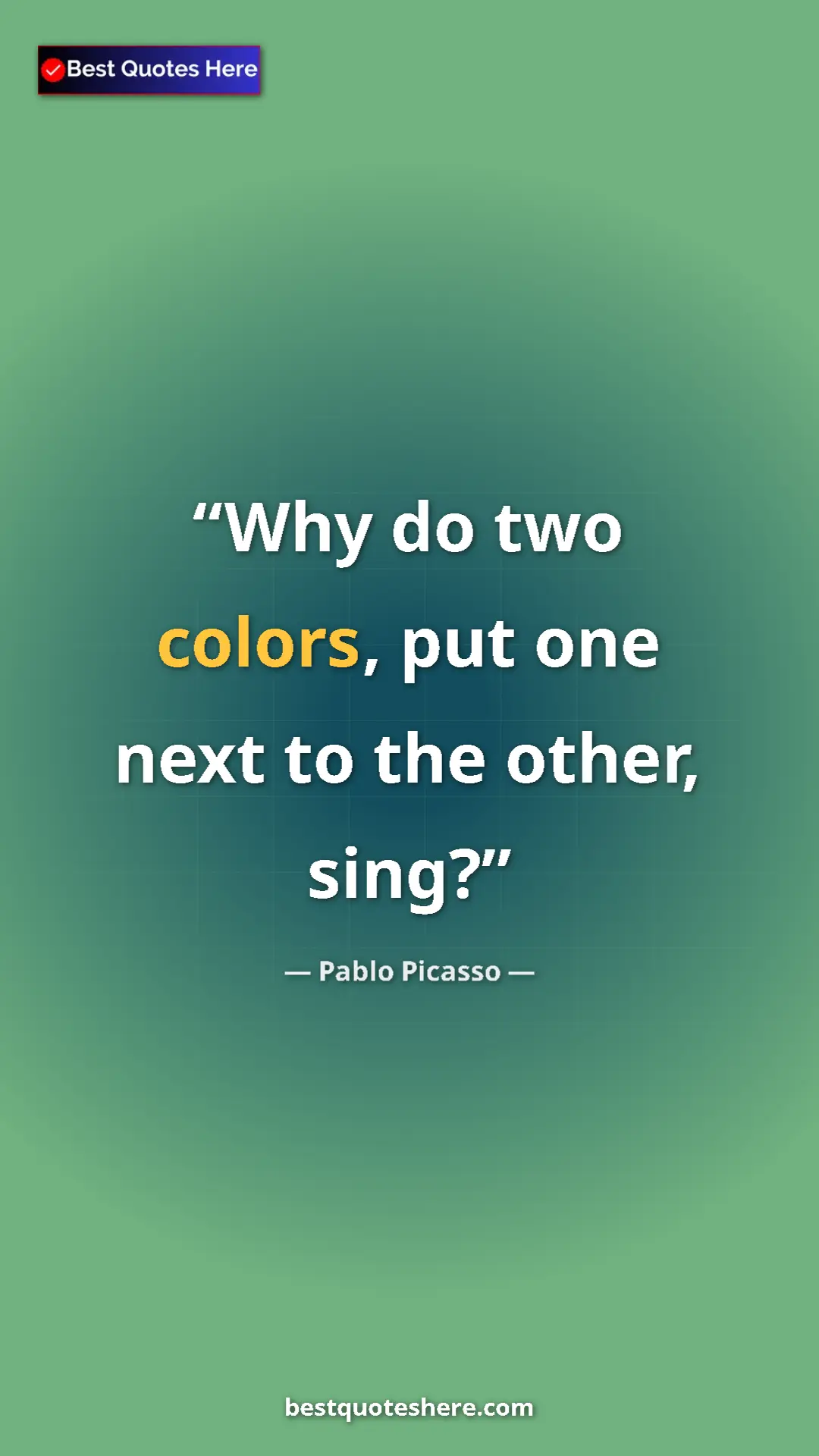 Pinterest quote poster by Pablo Picasso: "Why do two colors, put one next to the other, sing?"