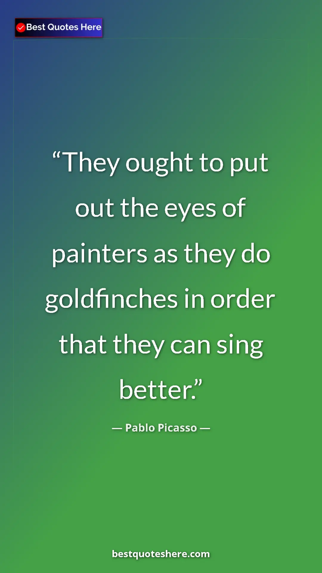 Pinterest quote poster by Pablo Picasso: "They ought to put out the eyes of painters as they do..."