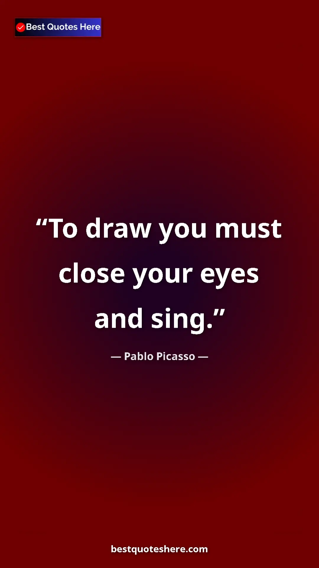 Pinterest quote poster by Pablo Picasso: "To draw you must close your eyes and sing."