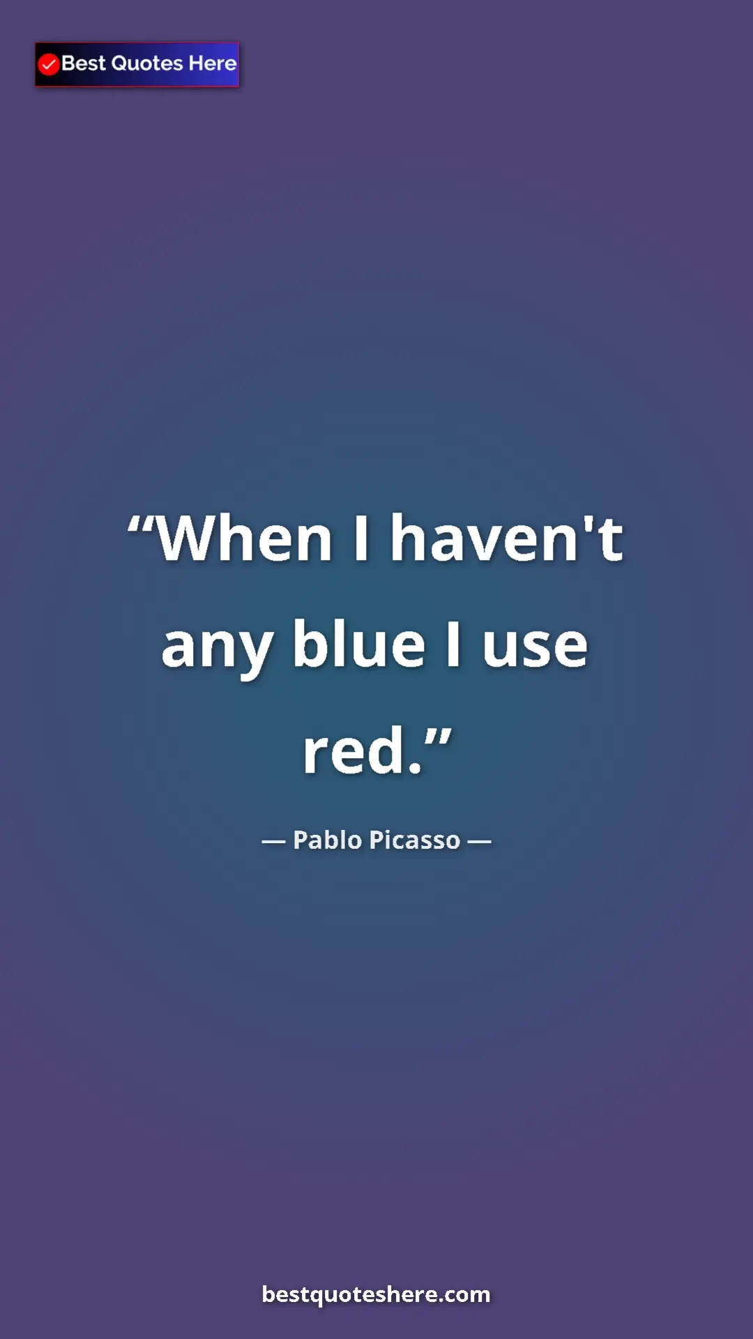 Pinterest quote poster by Pablo Picasso: "When I haven't any blue I use red."