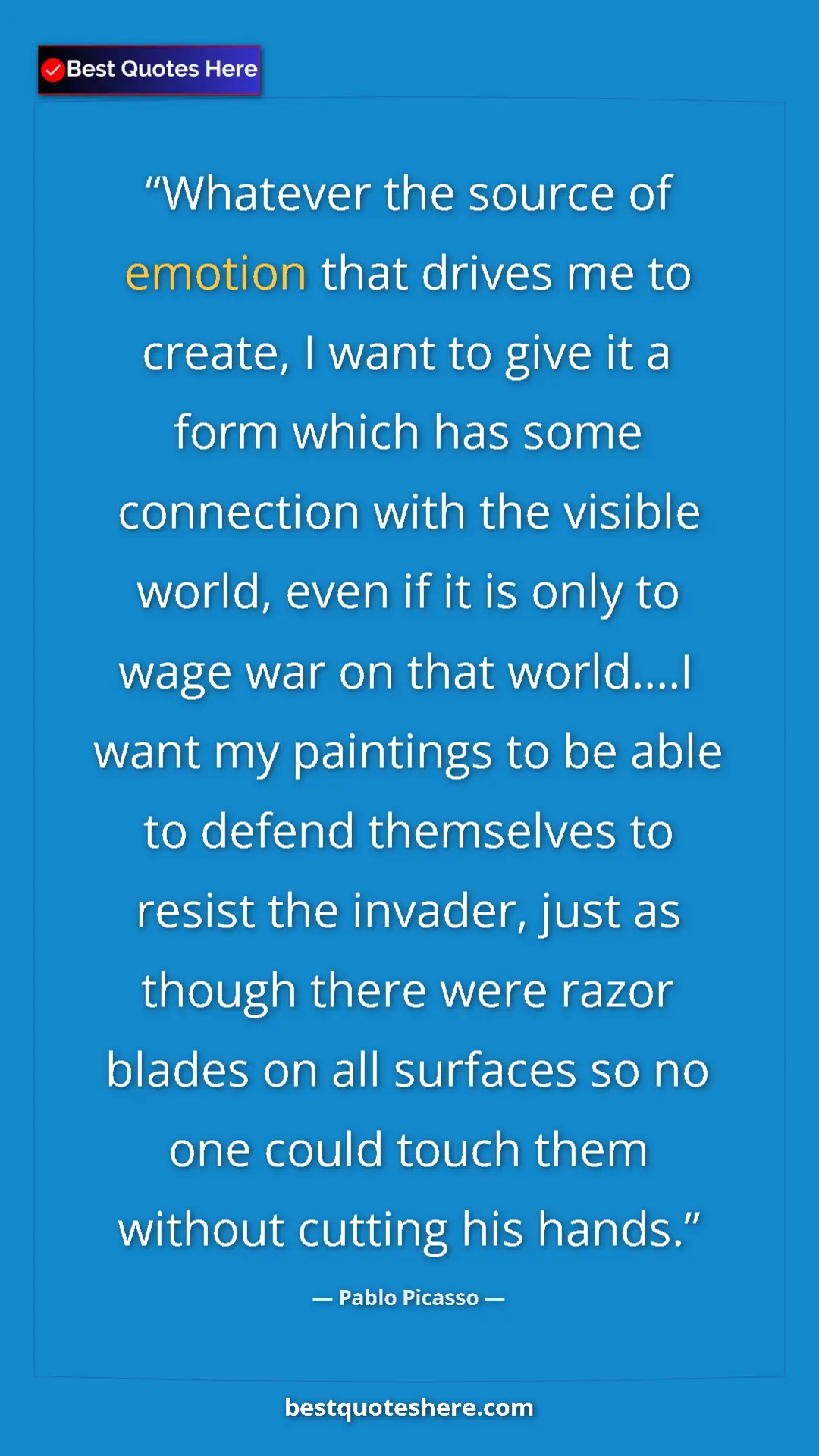 Pablo Picasso Quote Card: "Whatever the source of emotion that drives me to create, I..." Pinterest quote poster by Pablo Picasso: "Whatever the source of emotion that drives me to create, I..."