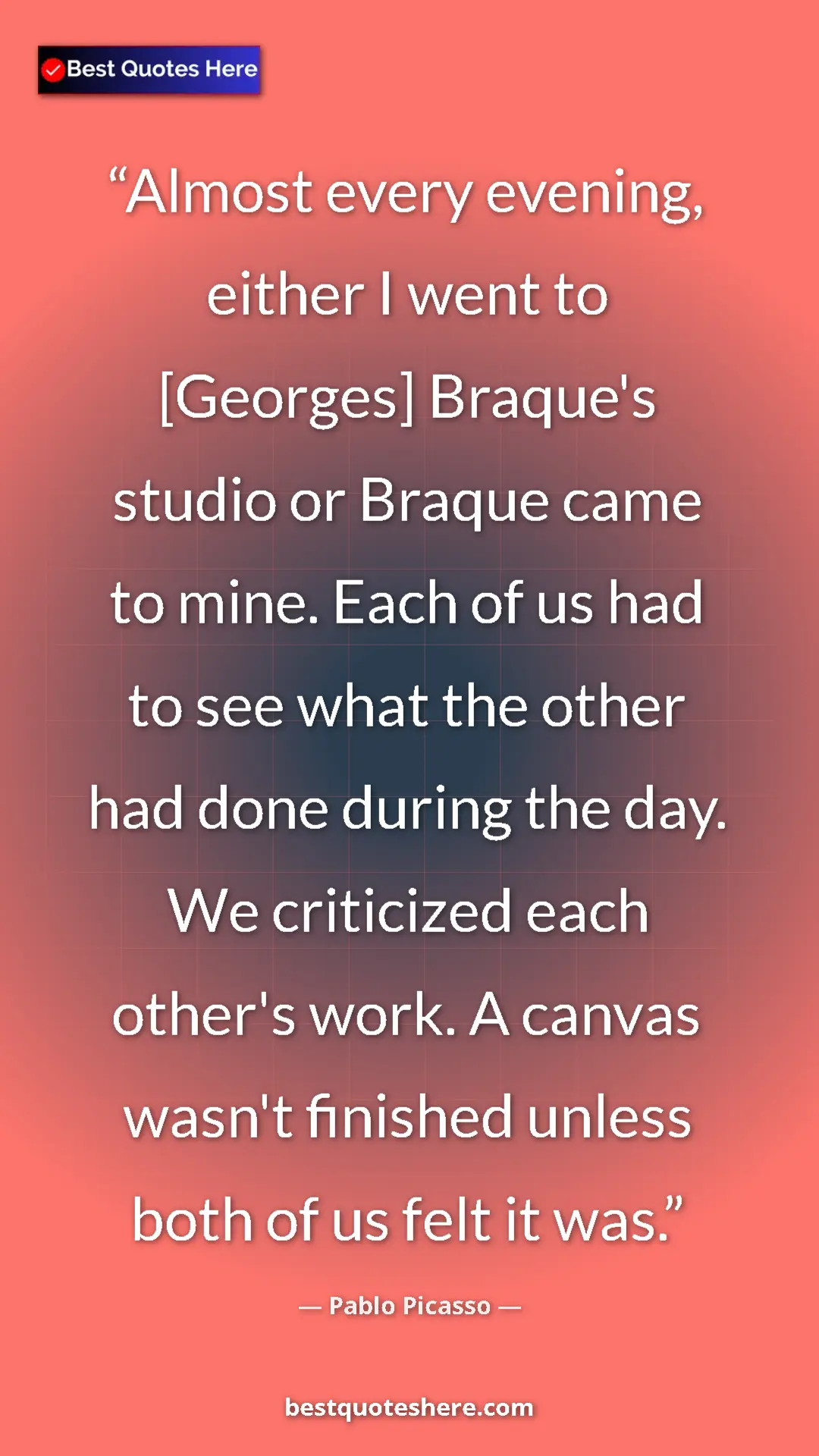Pinterest quote poster by Pablo Picasso: "Almost every evening, either I went to [Georges] Braque's..."