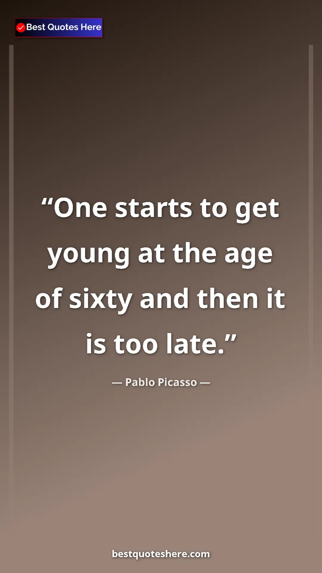 Pinterest quote poster by Pablo Picasso: "One starts to get young at the age of sixty and then it is..."