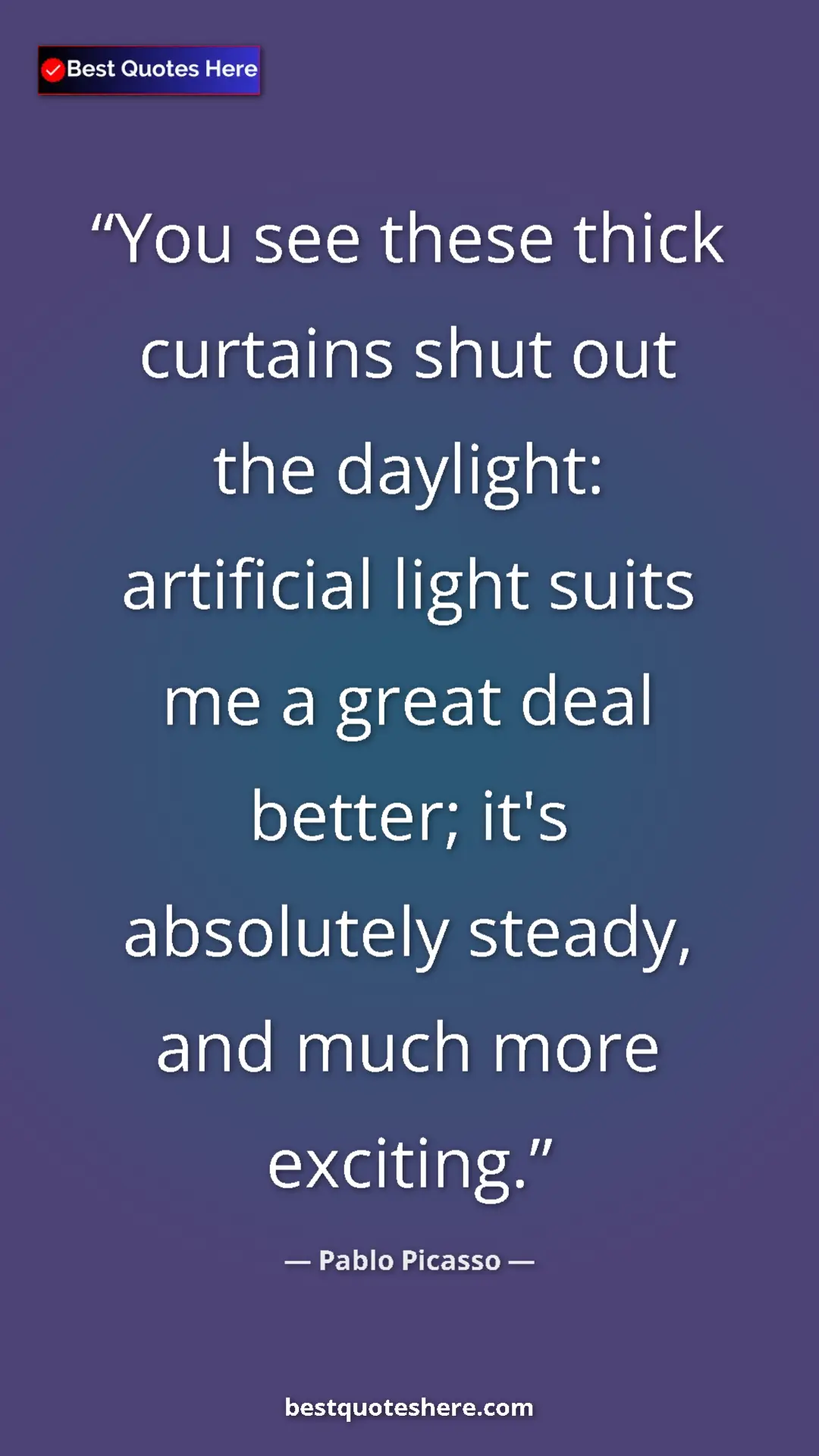 Pinterest quote poster by Pablo Picasso: "You see these thick curtains shut out the daylight:..."