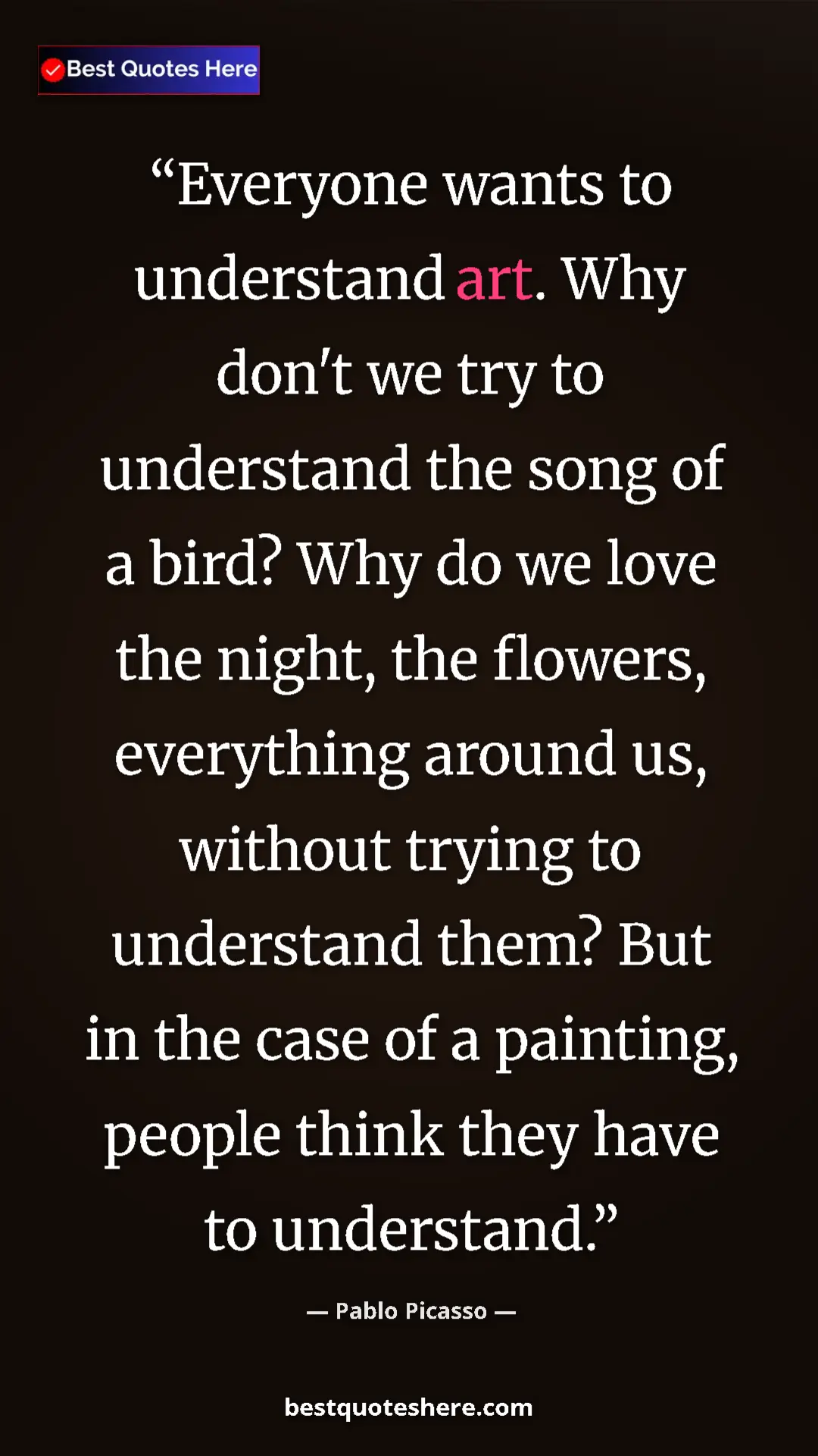 Pablo Picasso Quote Card: "Everyone wants to understand art. Why don't we try to..." Pinterest quote poster by Pablo Picasso: "Everyone wants to understand art. Why don't we try to..."