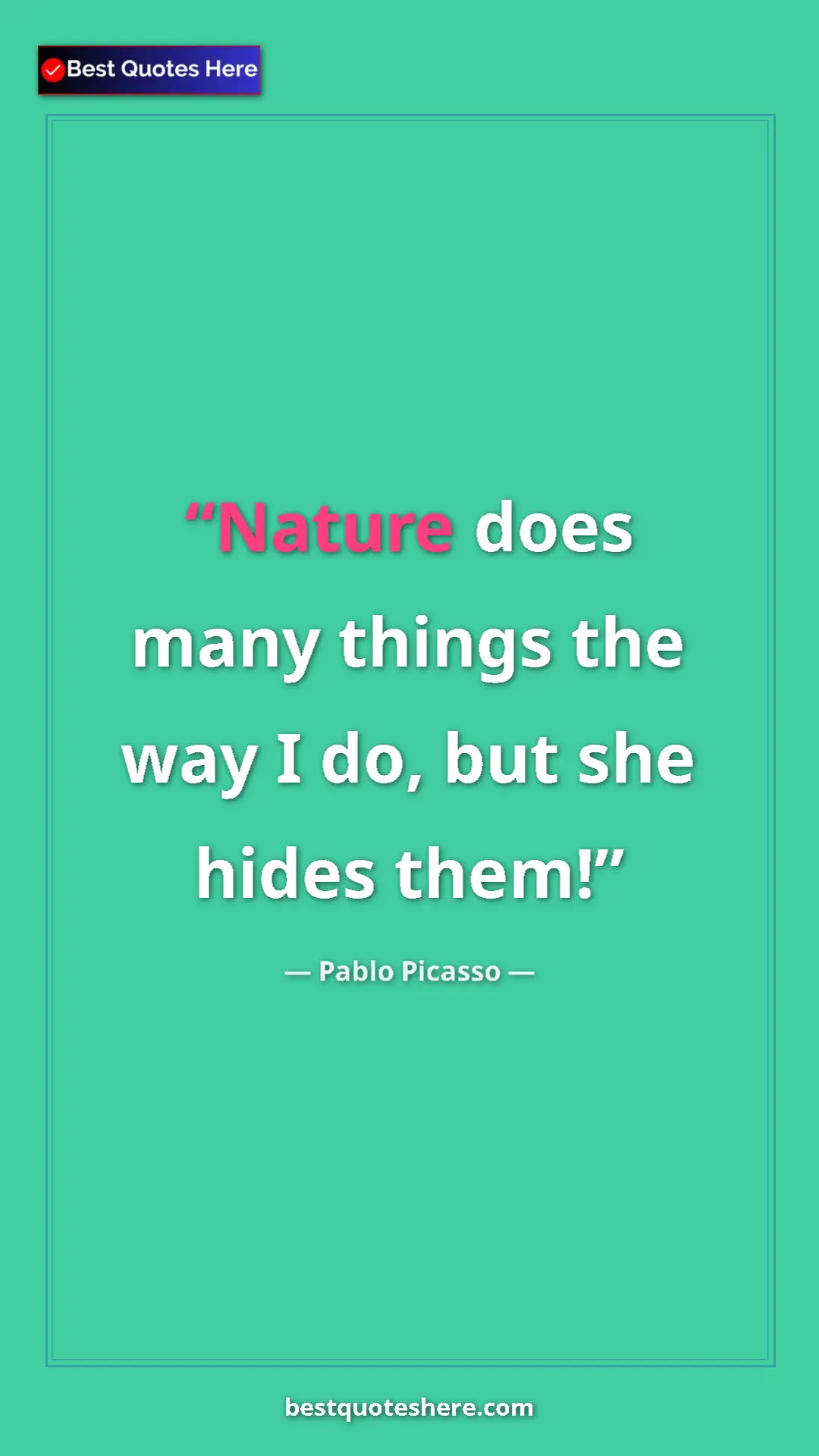 Pinterest quote poster by Pablo Picasso: "Nature does many things the way I do, but she hides them!"