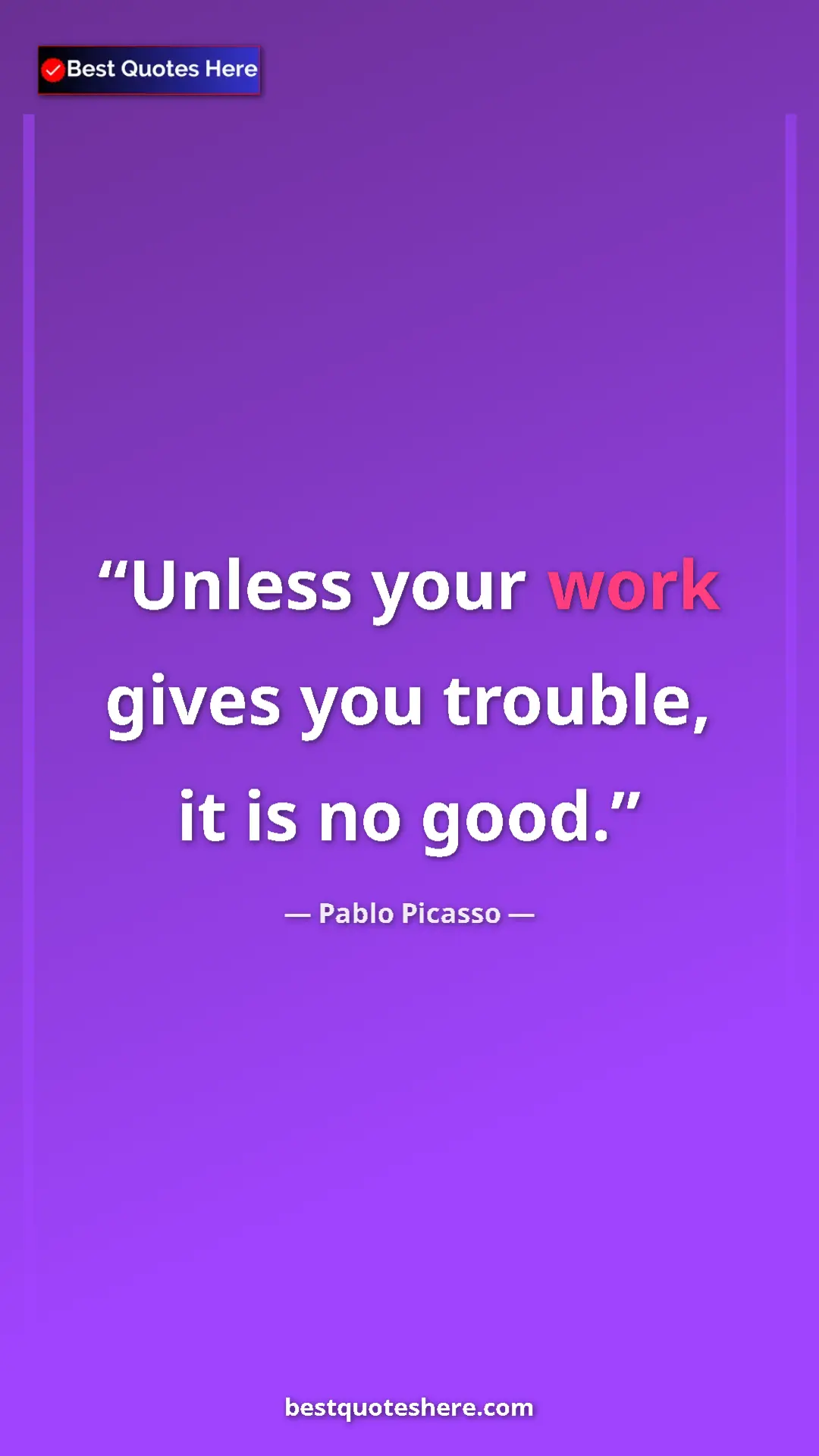 Pinterest quote poster by Pablo Picasso: "Unless your work gives you trouble, it is no good."
