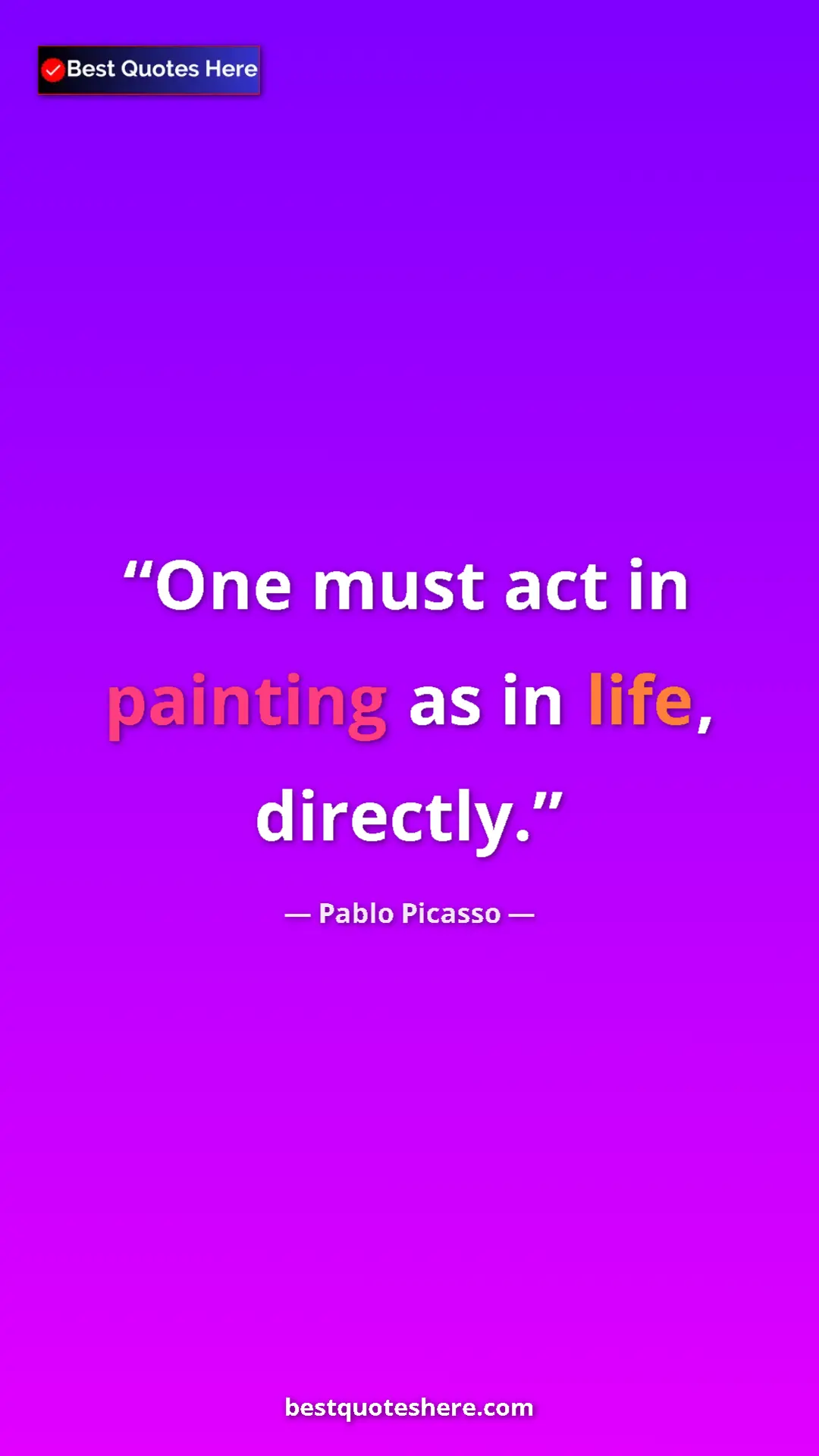 Pinterest quote poster by Pablo Picasso: "One must act in painting as in life, directly."