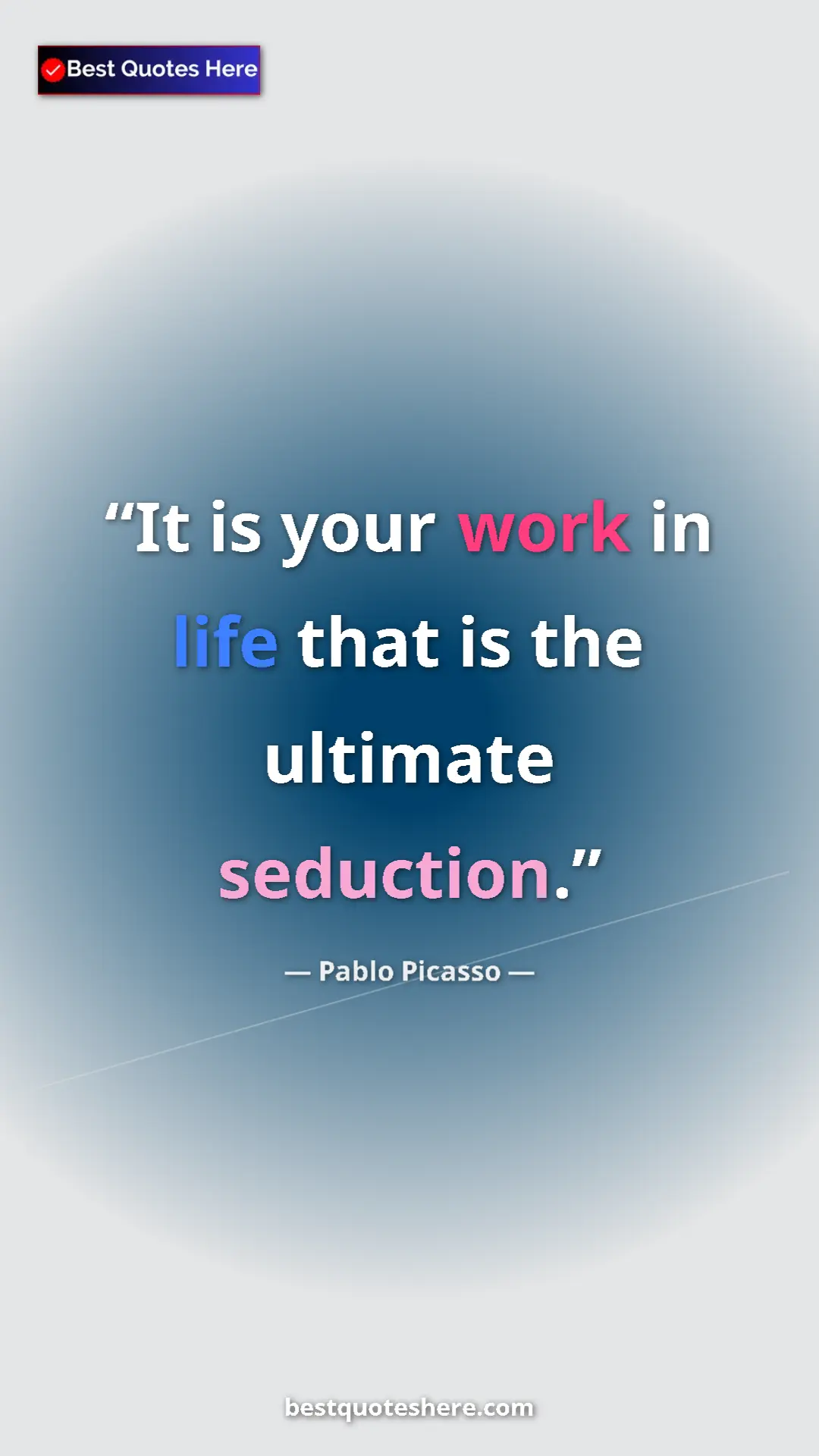 Pinterest quote poster by Pablo Picasso: "It is your work in life that is the ultimate seduction."