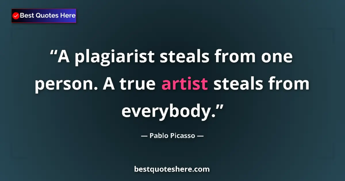 Quote by Pablo Picasso: A plagiarist steals from one person. A true artist steals from everybody....